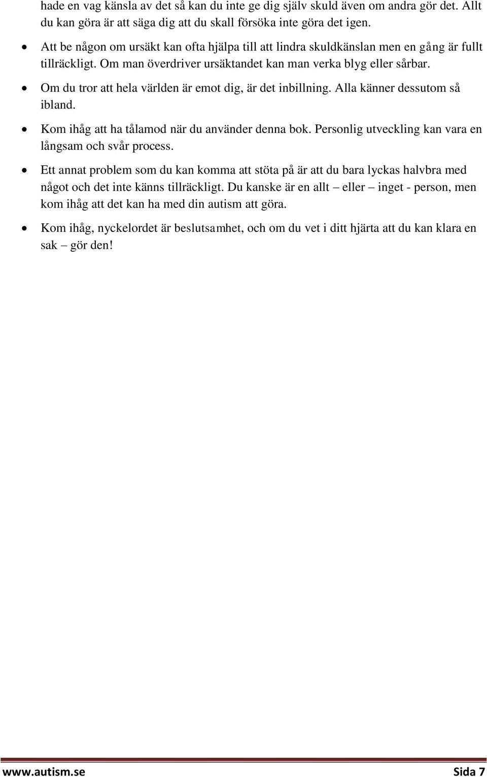 Om du tror att hela världen är emot dig, är det inbillning. Alla känner dessutom så ibland. Kom ihåg att ha tålamod när du använder denna bok.