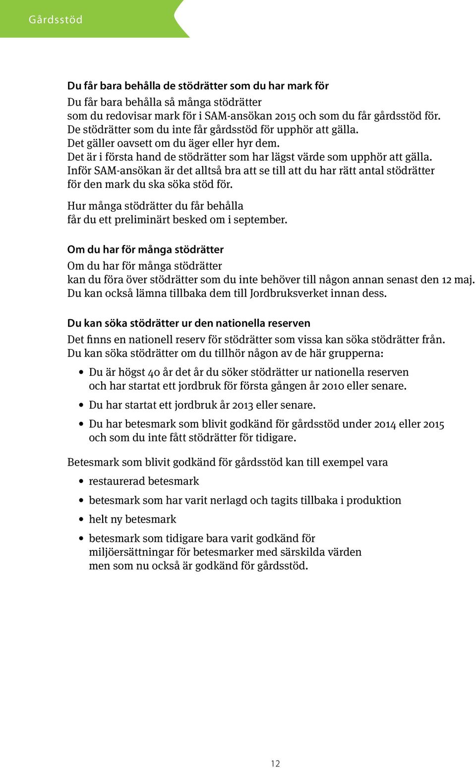 Inför SAM-ansökan är det alltså bra att se till att du har rätt antal stödrätter för den mark du ska söka stöd för. Hur många stödrätter du får behålla får du ett preliminärt besked om i september.