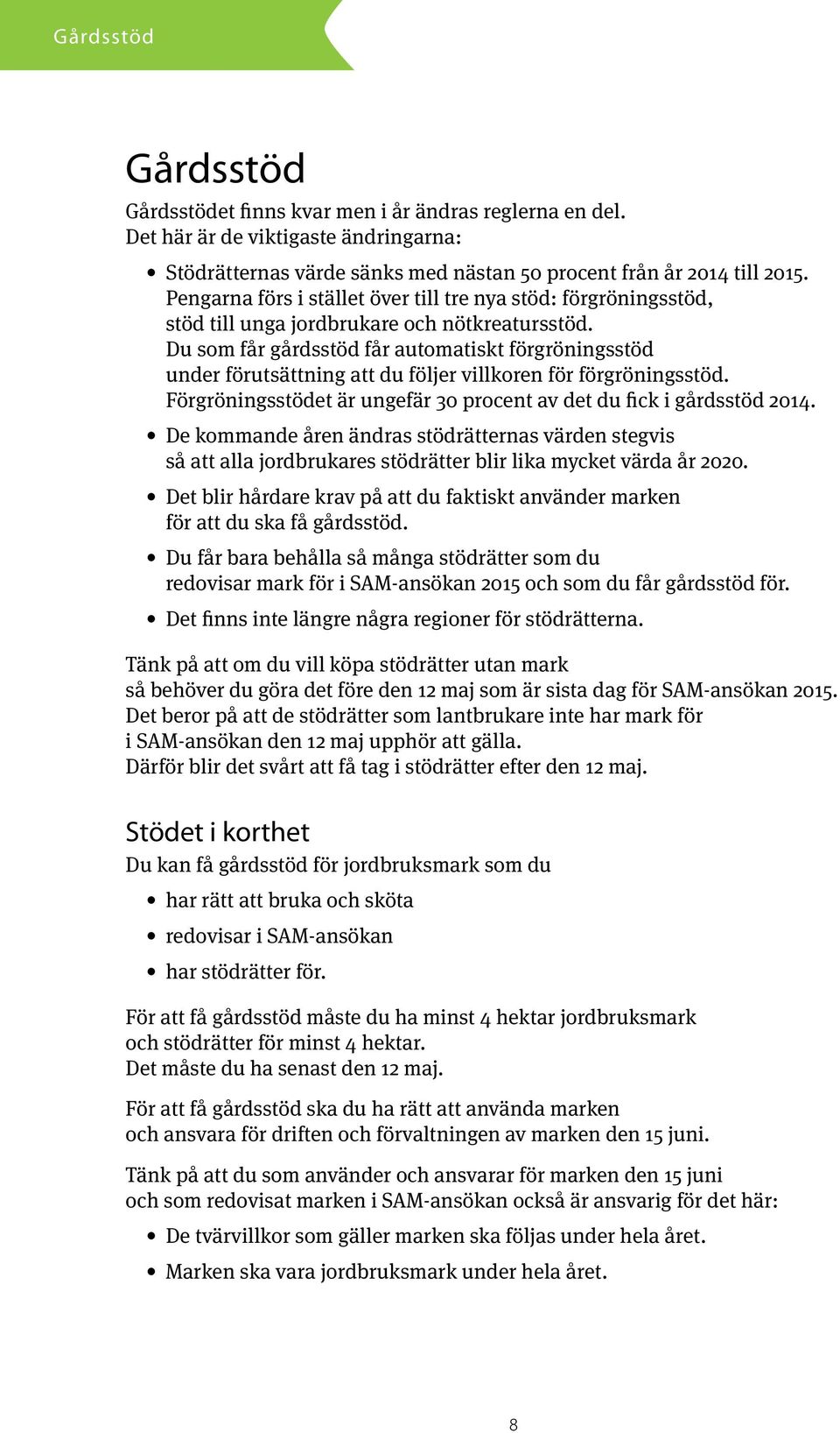 Du som får gårdsstöd får automatiskt förgröningsstöd under förutsättning att du följer villkoren för förgröningsstöd. Förgröningsstödet är ungefär 30 procent av det du fick i gårdsstöd 2014.