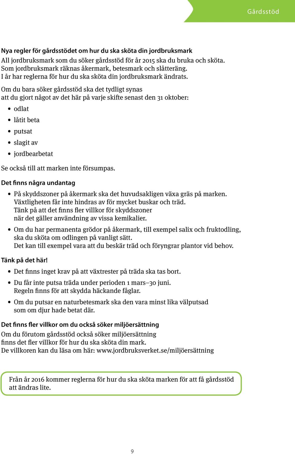 Om du bara söker gårdsstöd ska det tydligt synas att du gjort något av det här på varje skifte senast den 31 oktober: odlat låtit beta putsat slagit av jordbearbetat Se också till att marken inte