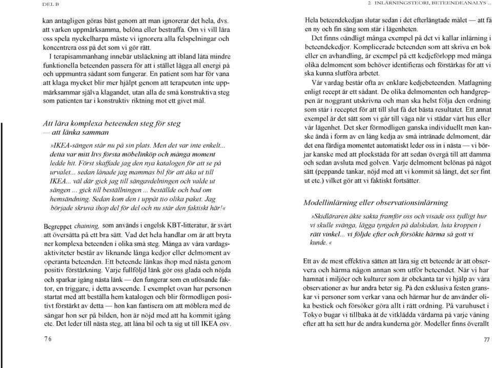 I terapisammanhang innebär utsläckning att ibland låta mindre funktionella beteenden passera för att i stället lägga all energi på och uppmuntra sådant som fungerar.