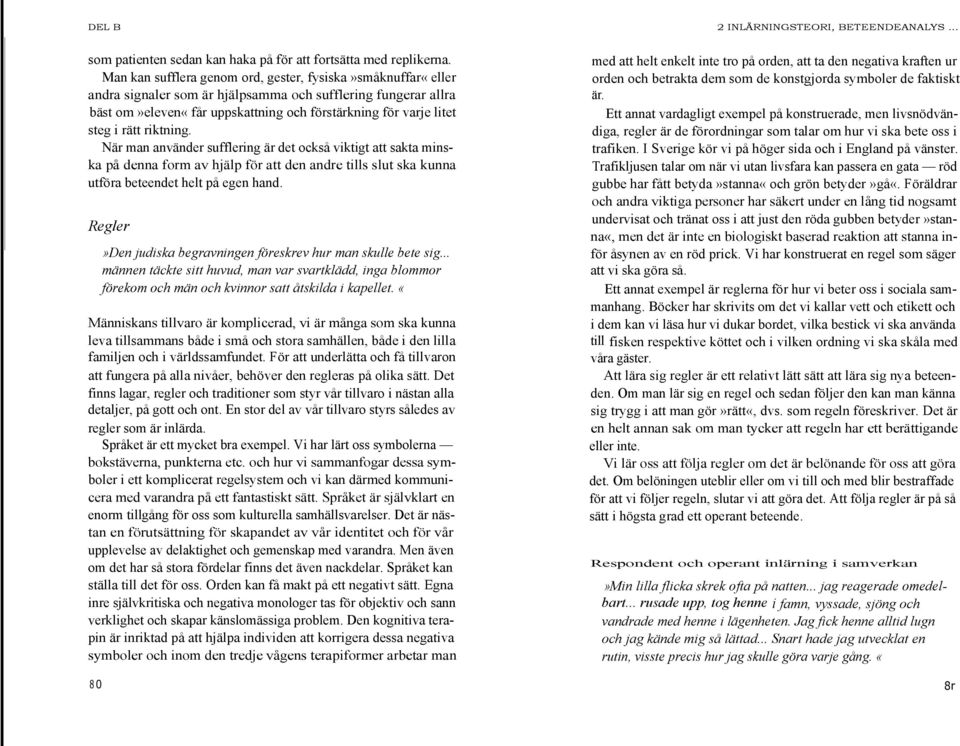rätt riktning. När man använder sufflering är det också viktigt att sakta minska på denna form av hjälp för att den andre tills slut ska kunna utföra beteendet helt på egen hand.