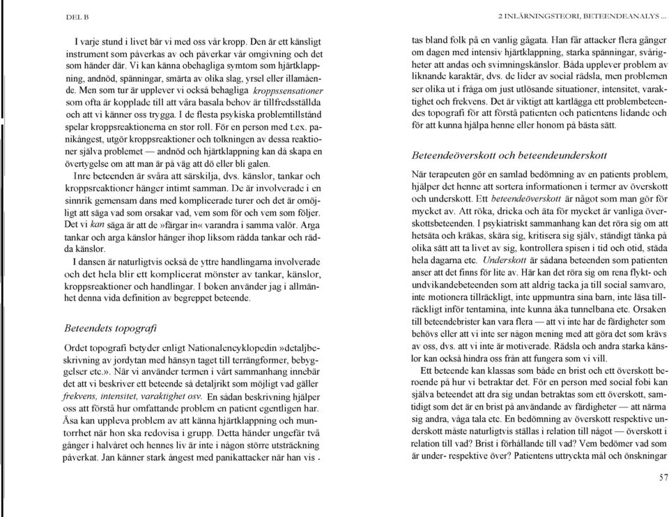 Men som tur är upplever vi också behagliga kroppssensationer som ofta är kopplade till att våra basala behov är tillfredsställda och att vi känner oss trygga.