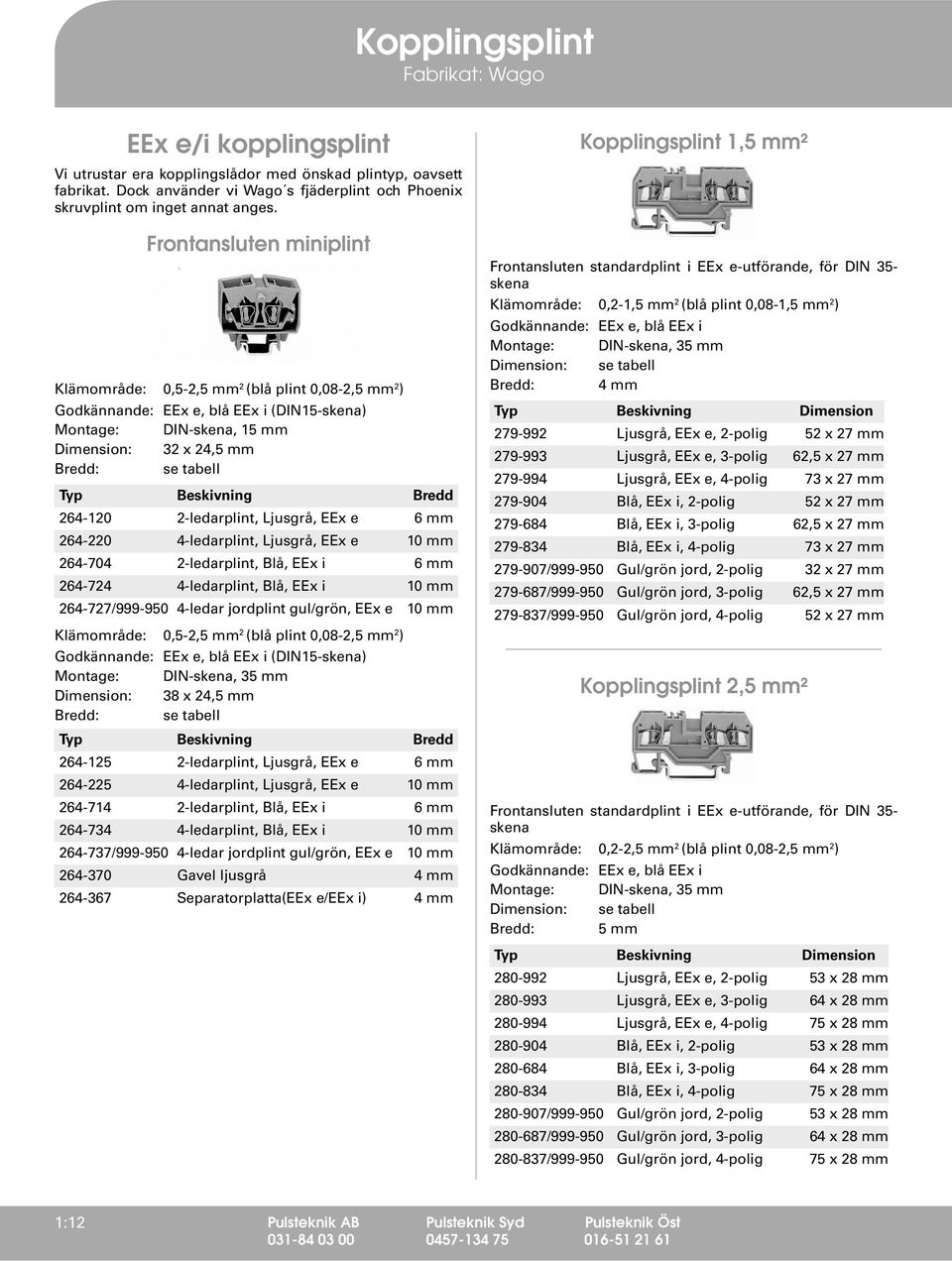 Bredd 264-120 2-ledarplint, Ljusgrå, EE e 6 mm 264-220 4-ledarplint, Ljusgrå, EE e 10 mm 264-704 2-ledarplint, Blå, EE i 6 mm 264-724 4-ledarplint, Blå, EE i 10 mm 264-727/999-950 4-ledar jordplint