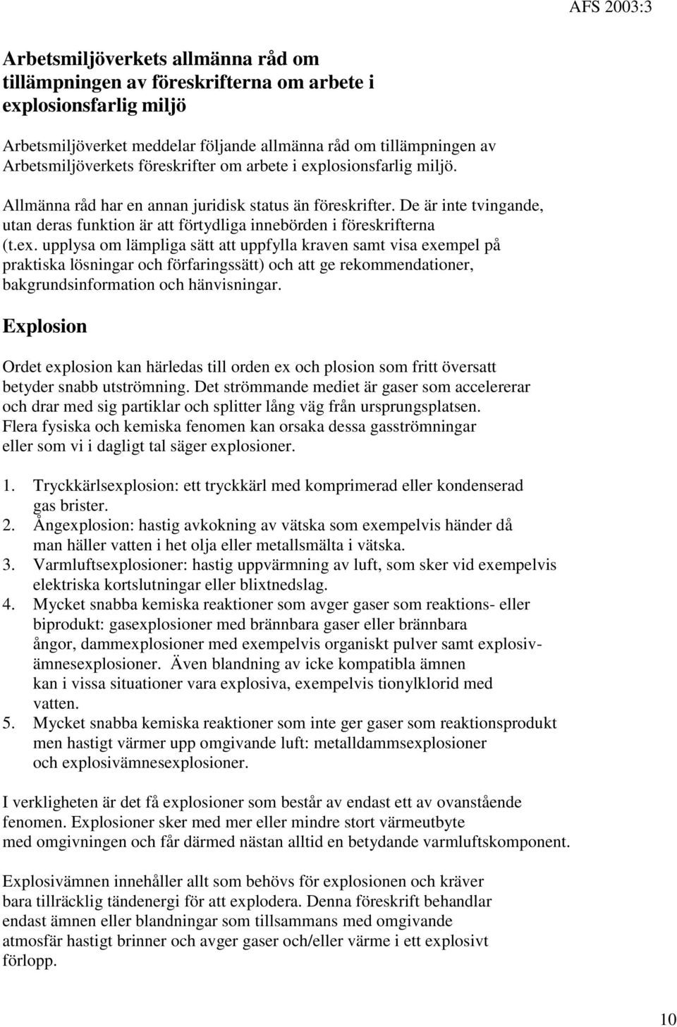 ex. upplysa om lämpliga sätt att uppfylla kraven samt visa exempel på praktiska lösningar och förfaringssätt) och att ge rekommendationer, bakgrundsinformation och hänvisningar.