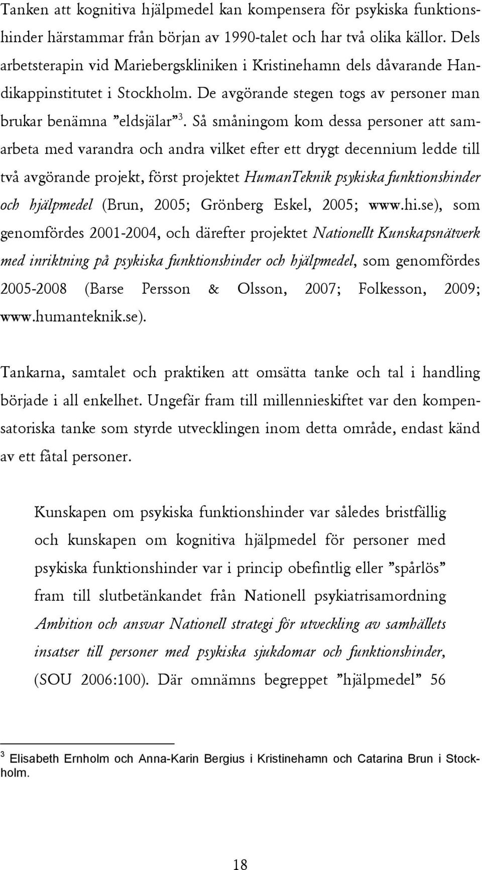 Så småningom kom dessa personer att samarbeta med varandra och andra vilket efter ett drygt decennium ledde till två avgörande projekt, först projektet HumanTeknik psykiska funktionshinder och