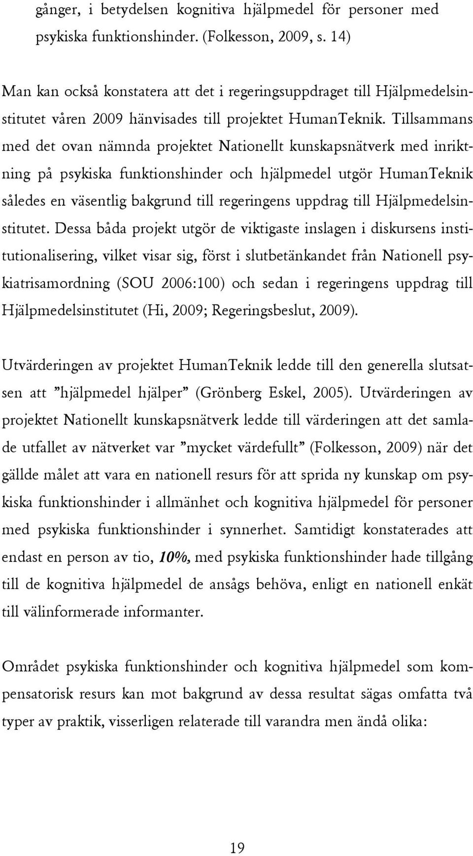 Tillsammans med det ovan nämnda projektet Nationellt kunskapsnätverk med inriktning på psykiska funktionshinder och hjälpmedel utgör HumanTeknik således en väsentlig bakgrund till regeringens uppdrag