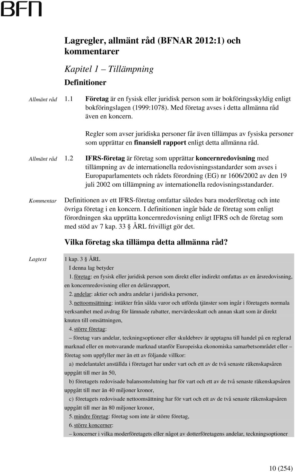 2 IFRS-företag är företag som upprättar koncernredovisning med tillämpning av de internationella redovisningsstandarder som avses i Europaparlamentets och rådets förordning (EG) nr 1606/2002 av den