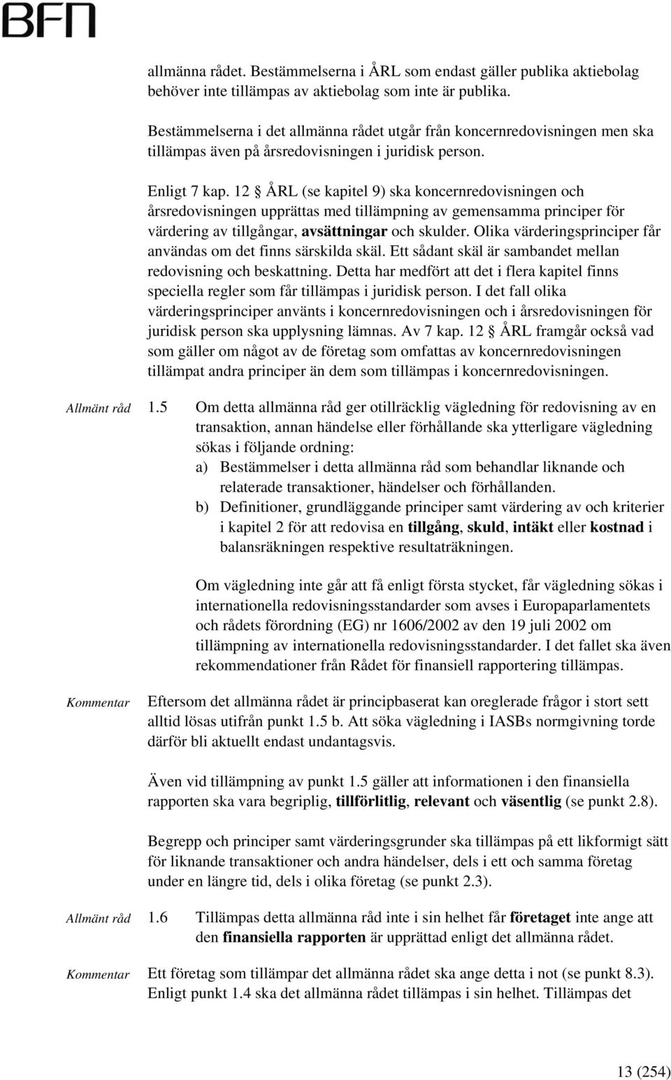 12 ÅRL (se kapitel 9) ska koncernredovisningen och årsredovisningen upprättas med tillämpning av gemensamma principer för värdering av tillgångar, avsättningar och skulder.