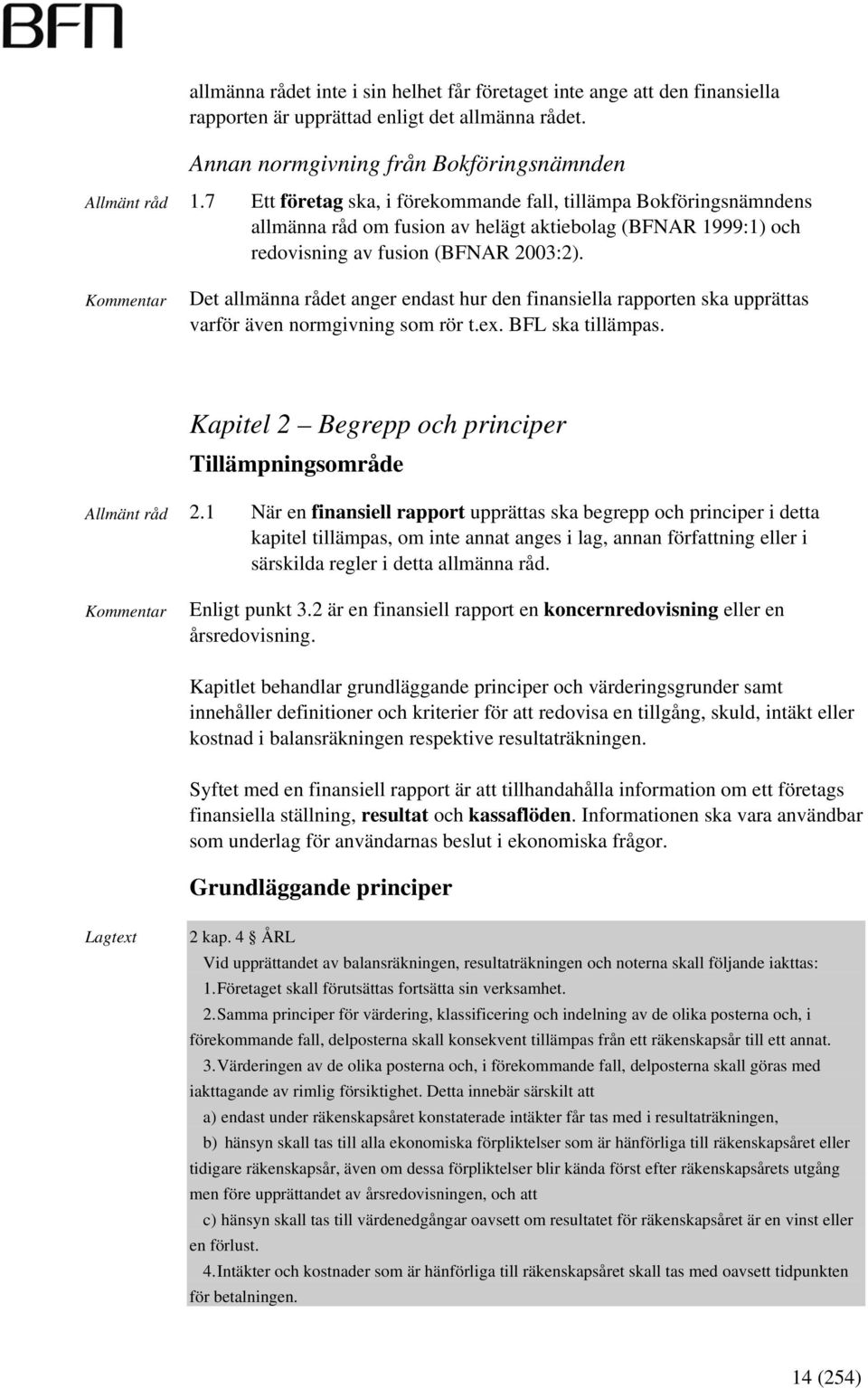 Det allmänna rådet anger endast hur den finansiella rapporten ska upprättas varför även normgivning som rör t.ex. BFL ska tillämpas. Kapitel 2 Begrepp och principer Tillämpningsområde 2.