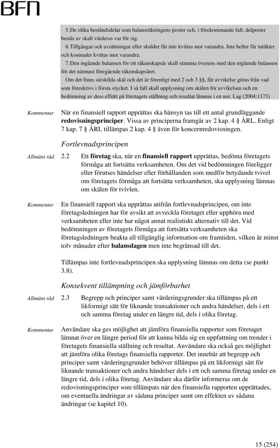 Den ingående balansen för ett räkenskapsår skall stämma överens med den utgående balansen för det närmast föregående räkenskapsåret.