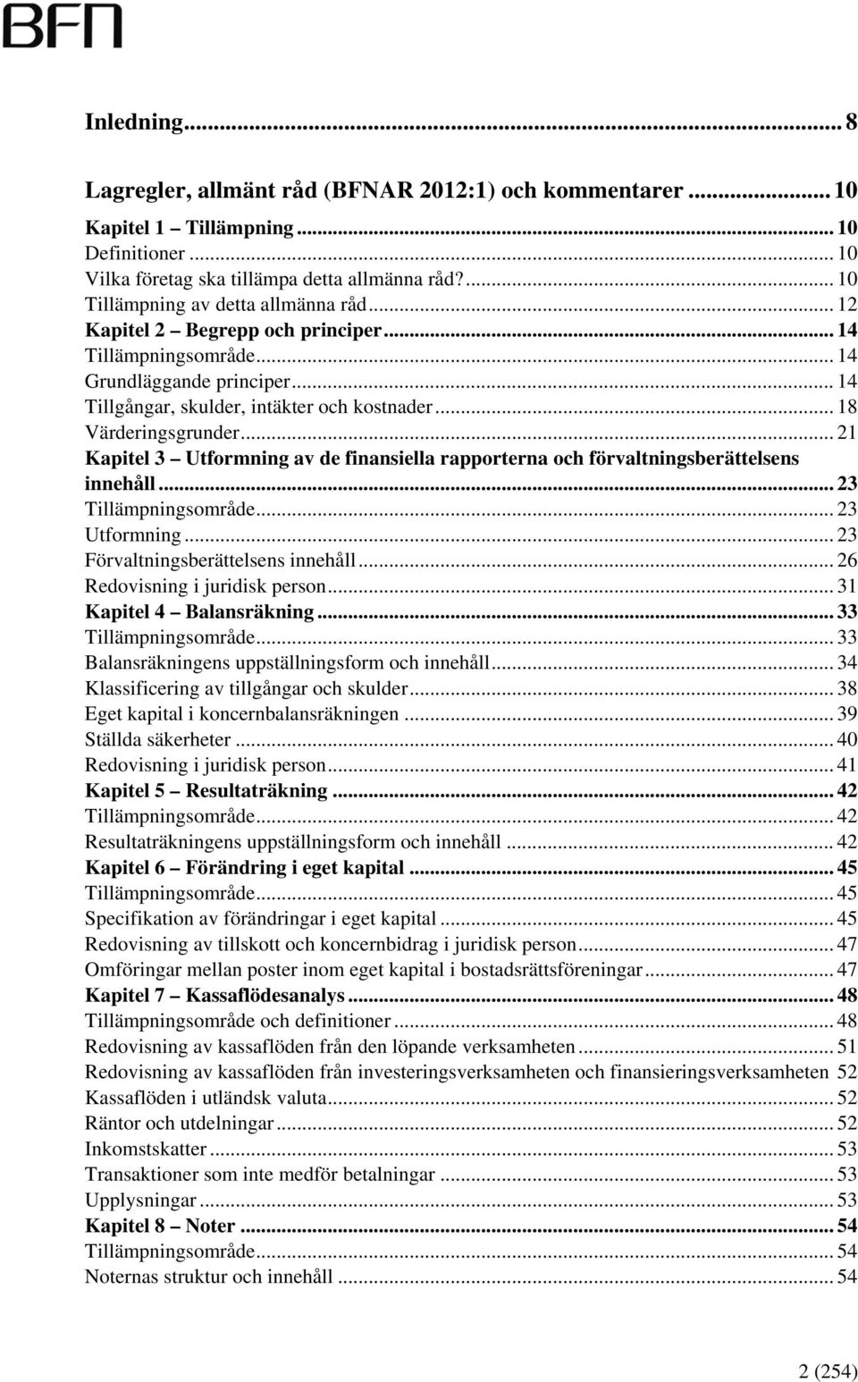 .. 18 Värderingsgrunder... 21 Kapitel 3 Utformning av de finansiella rapporterna och förvaltningsberättelsens innehåll... 23 Tillämpningsområde... 23 Utformning... 23 Förvaltningsberättelsens innehåll.