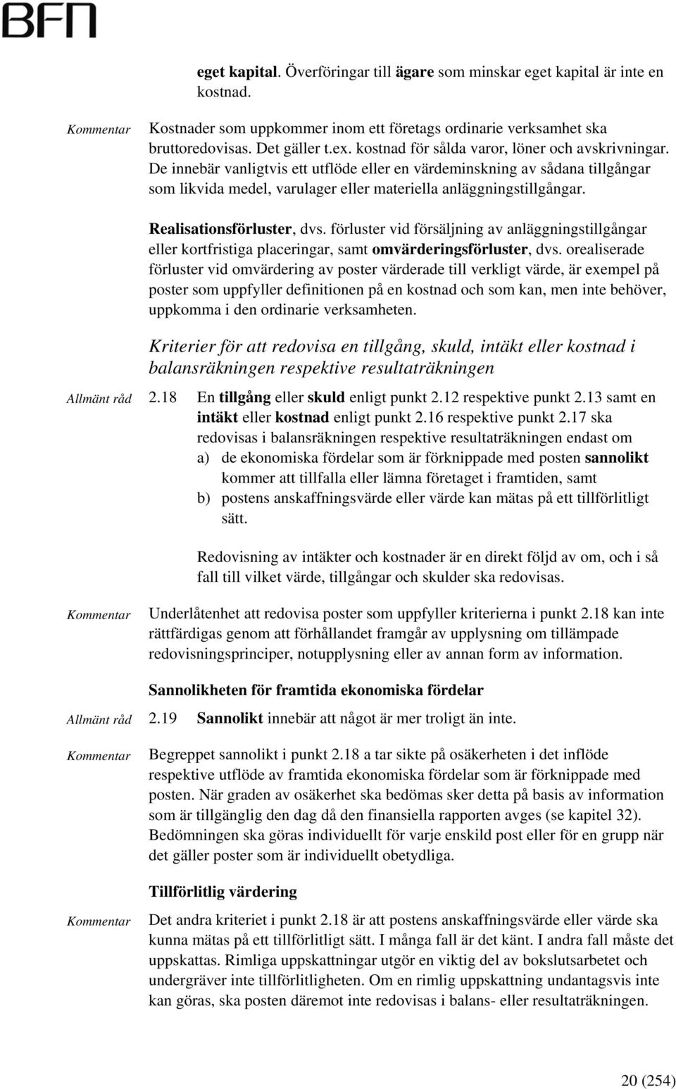 Realisationsförluster, dvs. förluster vid försäljning av anläggningstillgångar eller kortfristiga placeringar, samt omvärderingsförluster, dvs.