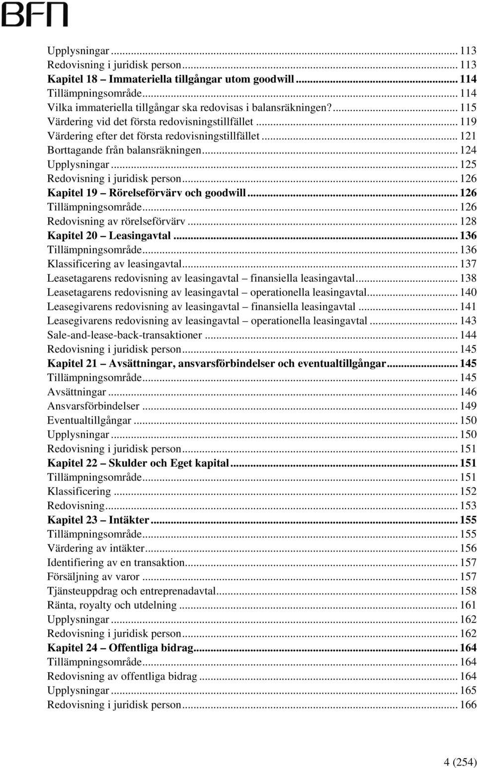 .. 125 Redovisning i juridisk person... 126 Kapitel 19 Rörelseförvärv och goodwill... 126 Tillämpningsområde... 126 Redovisning av rörelseförvärv... 128 Kapitel 20 Leasingavtal.