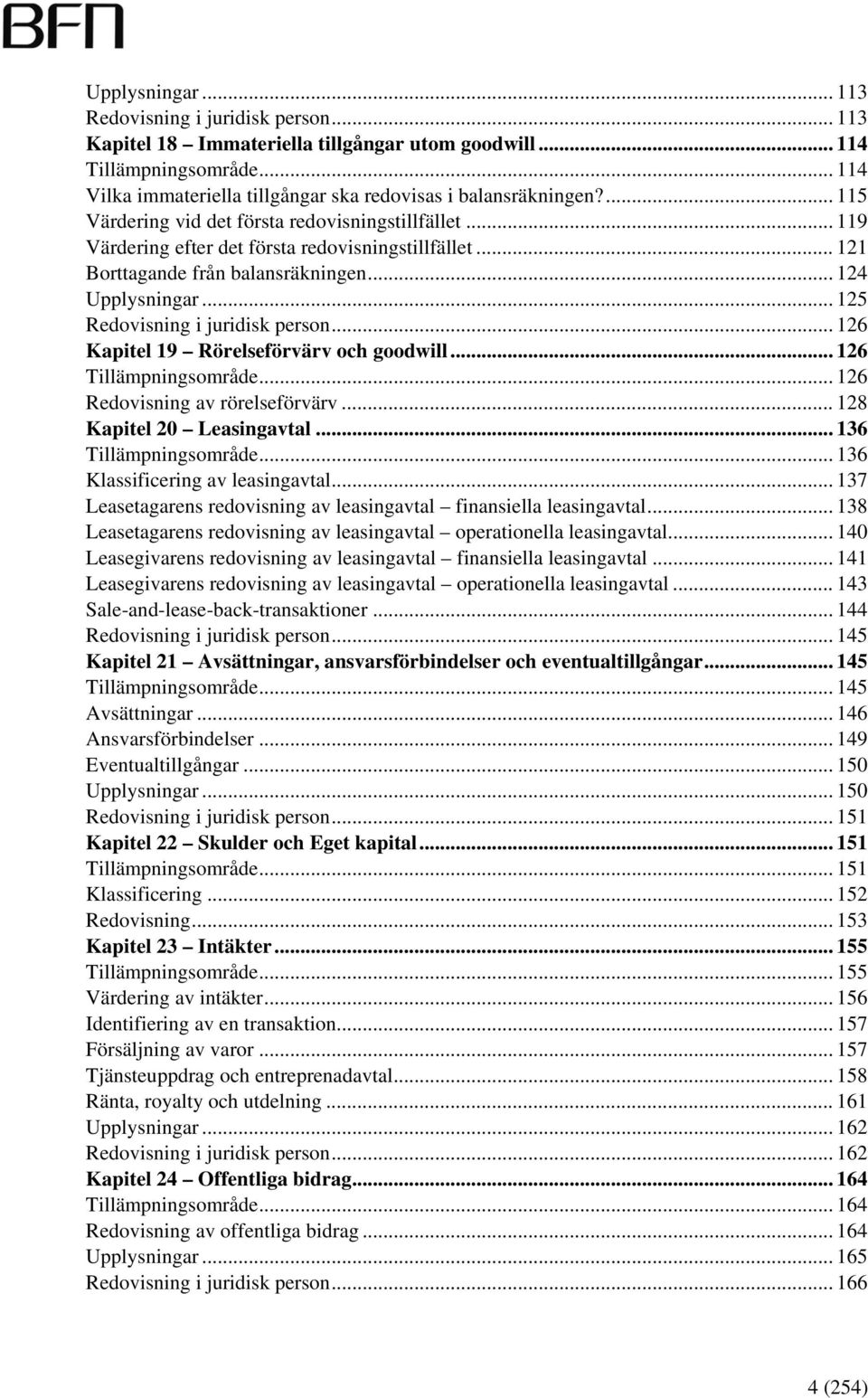 .. 125 Redovisning i juridisk person... 126 Kapitel 19 Rörelseförvärv och goodwill... 126 Tillämpningsområde... 126 Redovisning av rörelseförvärv... 128 Kapitel 20 Leasingavtal.