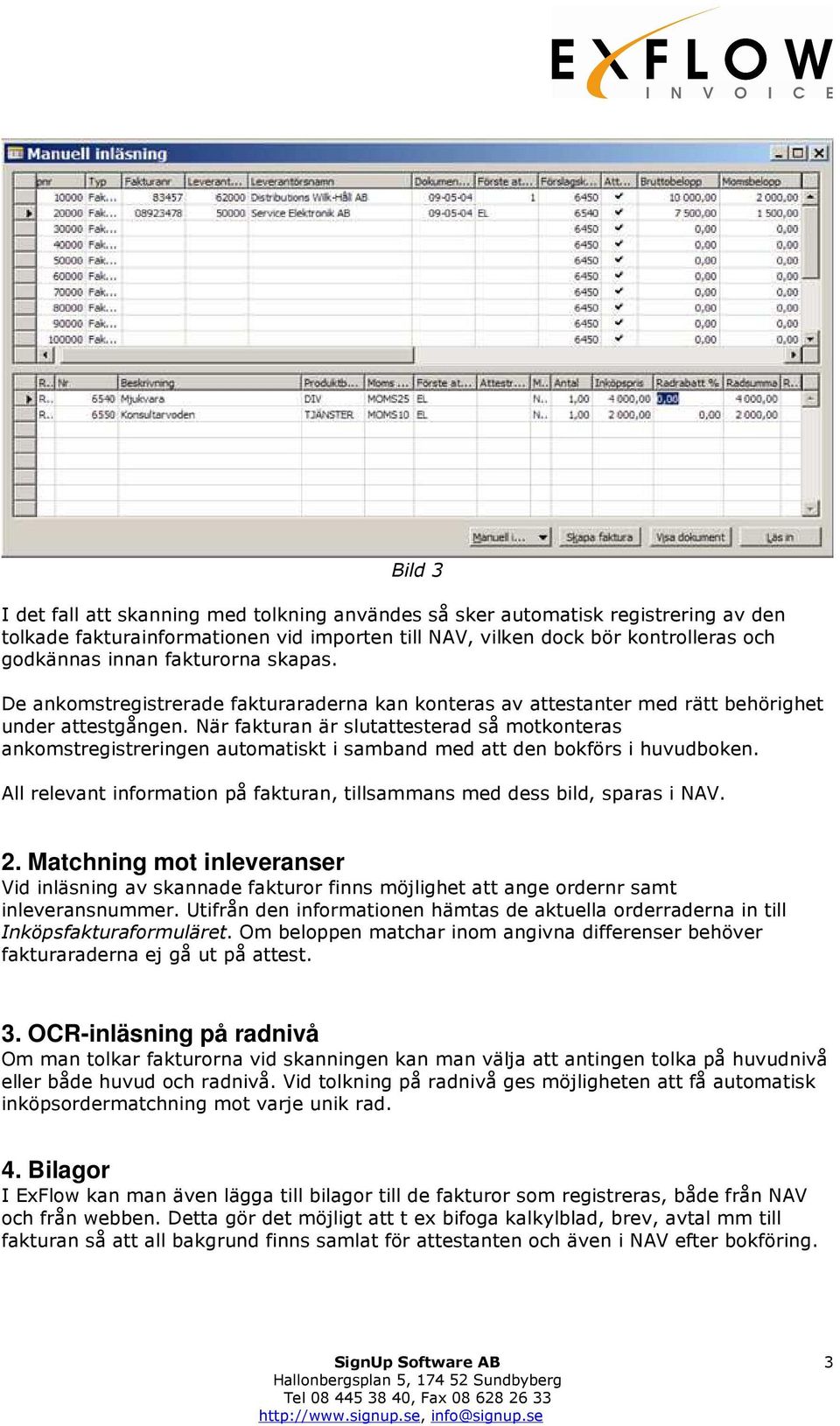 När fakturan är slutattesterad så motkonteras ankomstregistreringen automatiskt i samband med att den bokförs i huvudboken.