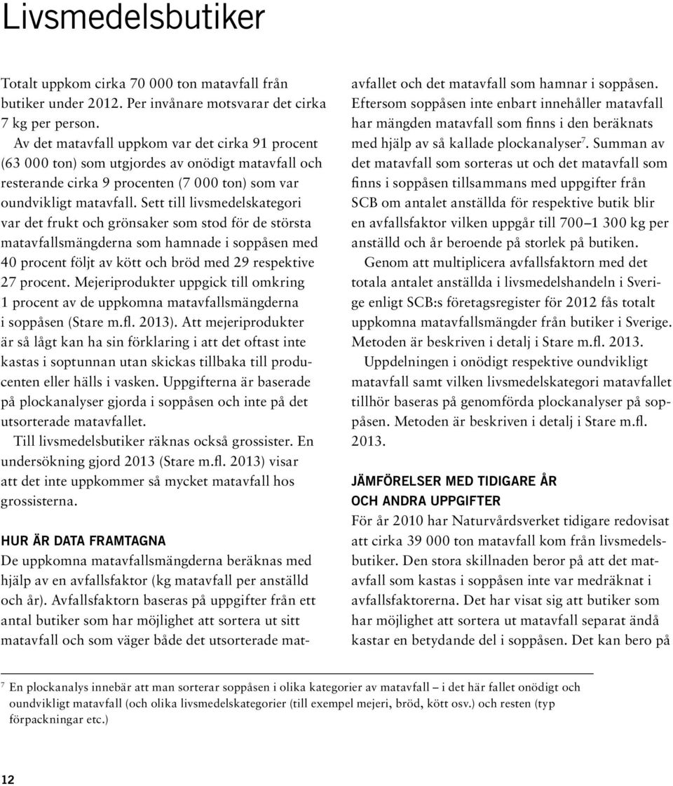 Sett till livsmedelskategori var det frukt och grönsaker som stod för de största matavfallsmängderna som hamnade i soppåsen med 40 procent följt av kött och bröd med 29 respektive 27 procent.