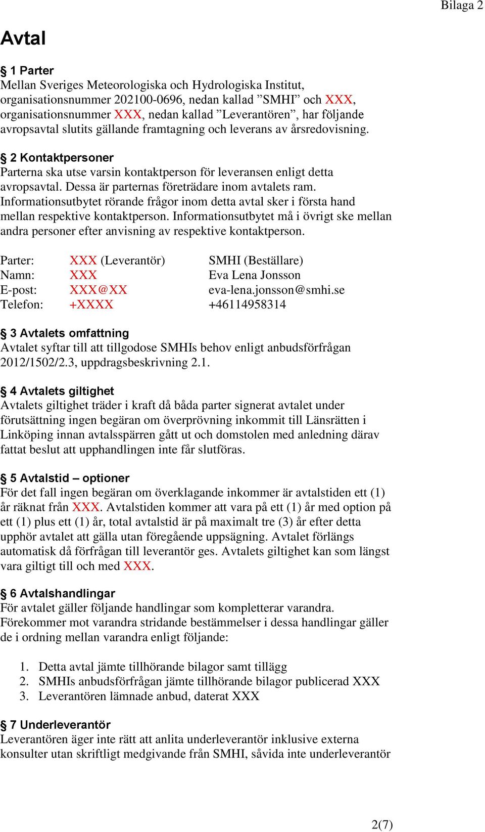 Dessa är parternas företrädare inom avtalets ram. Informationsutbytet rörande frågor inom detta avtal sker i första hand mellan respektive kontaktperson.