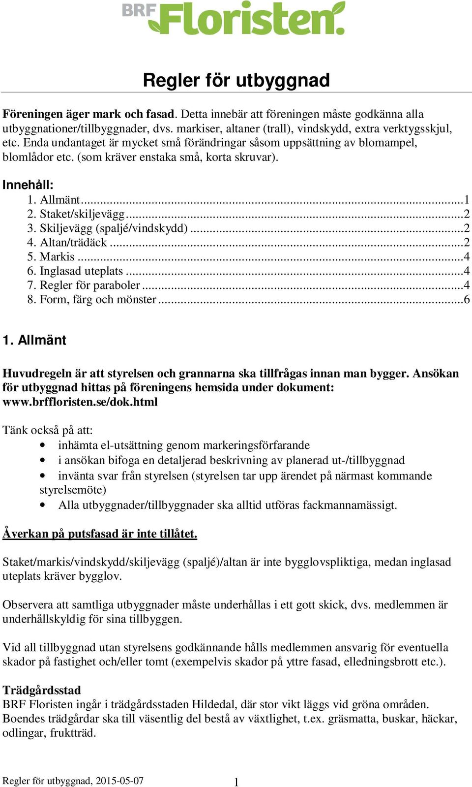 Skiljevägg (spaljé/vindskydd)...2 4. Altan/trädäck...2 5. Markis...4 6. Inglasad uteplats...4 7. Regler för paraboler...4 8. Form, färg och mönster...6 1.