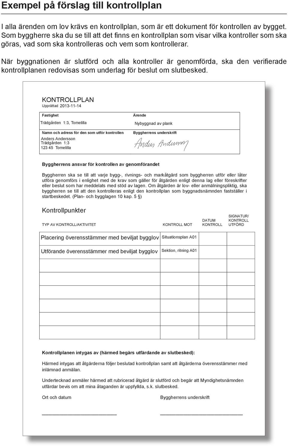 När byggnationen är slutförd och alla kontroller är genomförda, ska den verifierade kontrollplanen redovisas som underlag för beslut om slutbesked.