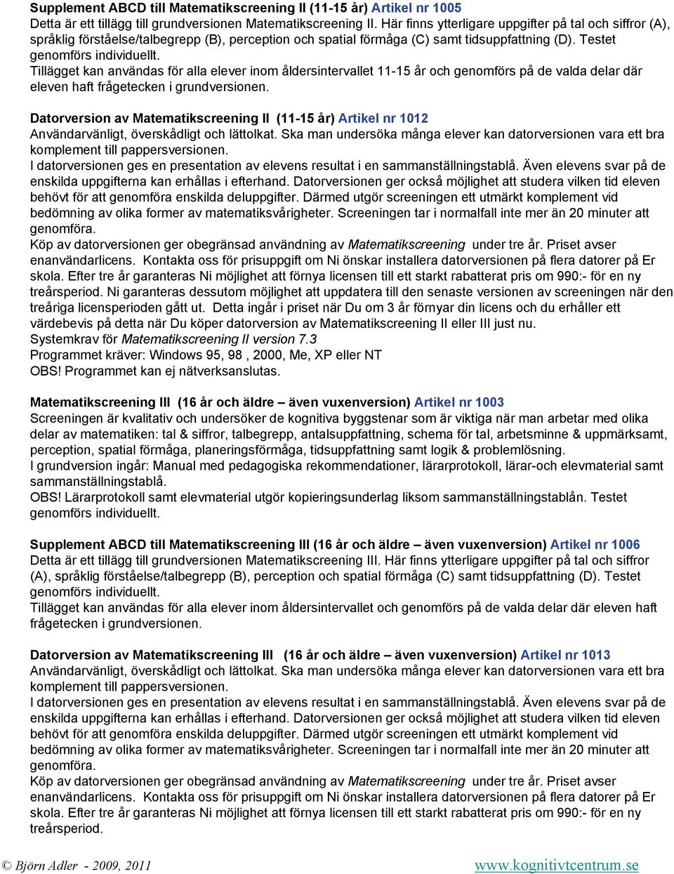 Tillägget kan användas för alla elever inom åldersintervallet 11-15 år och genomförs på de valda delar där eleven haft frågetecken i grundversionen.