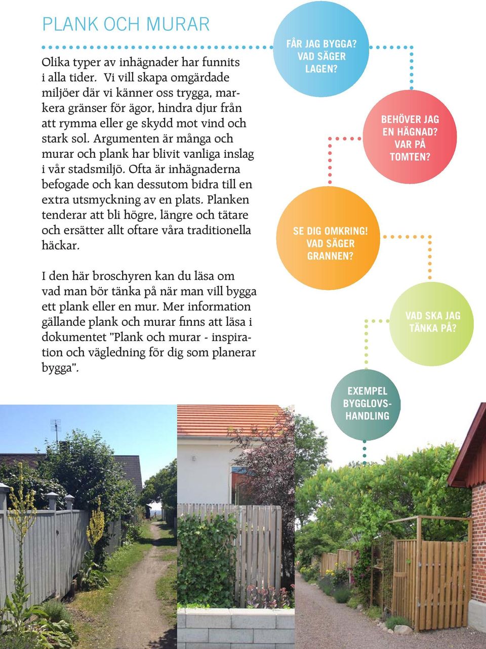 Argumenten är många och murar och plank har blivit vanliga inslag i vår stadsmiljö. Ofta är inhägnaderna befogade och kan dessutom bidra till en extra utsmyckning av en plats.