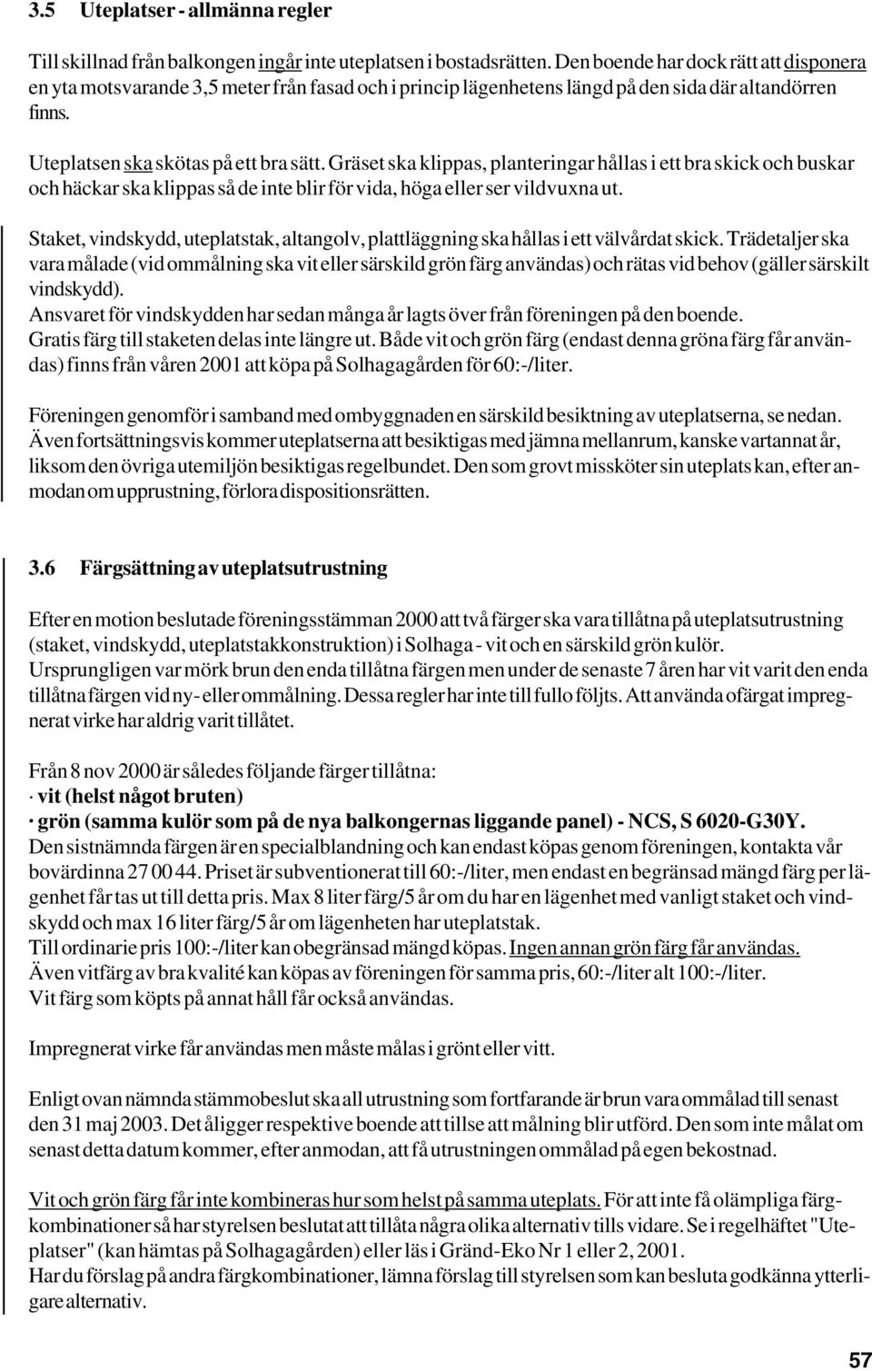 Gräset ska klippas, planteringar hållas i ett bra skick och buskar och häckar ska klippas så de inte blir för vida, höga eller ser vildvuxna ut.