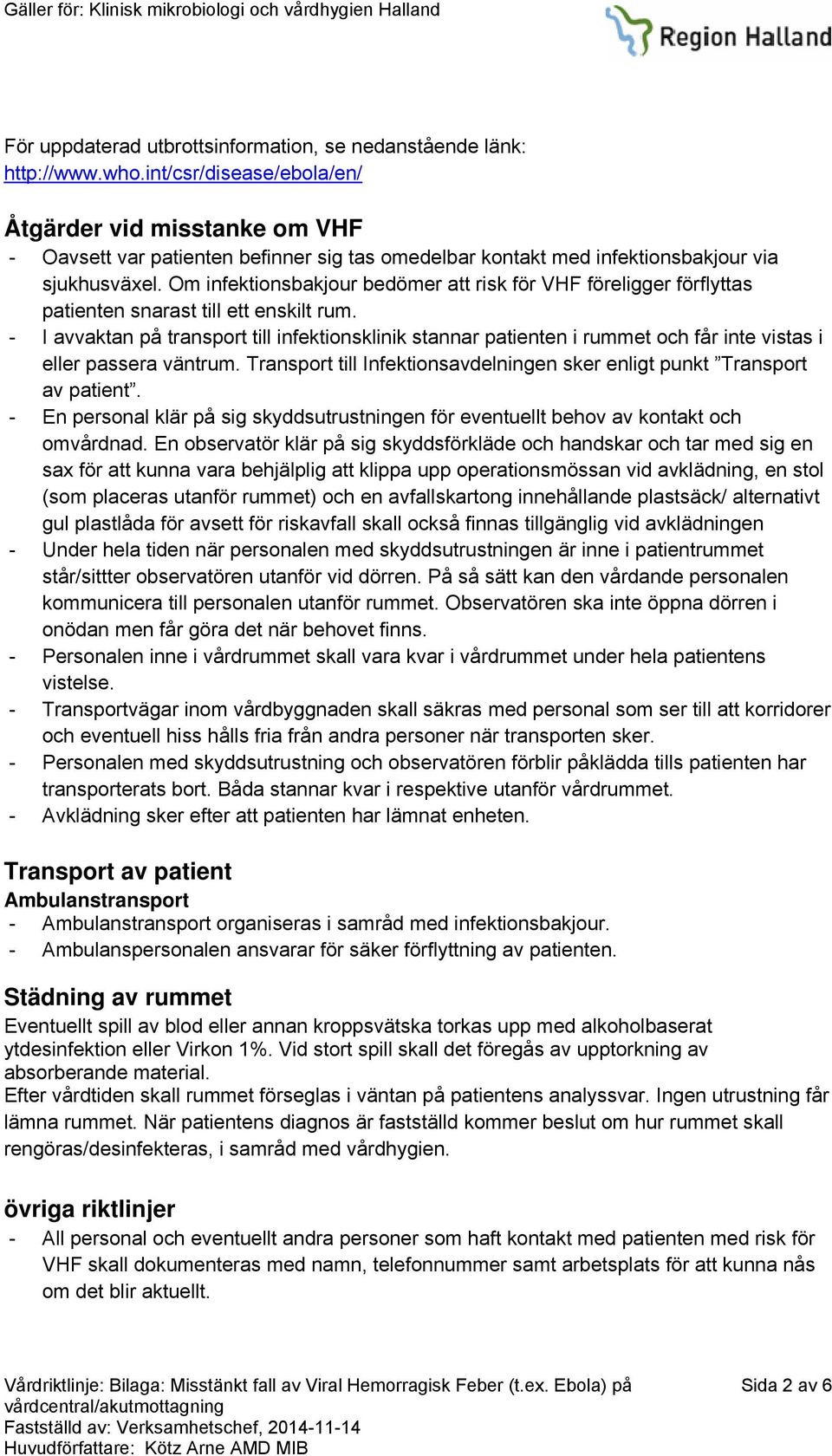 Om infektionsbakjour bedömer att risk för VHF föreligger förflyttas patienten snarast till ett enskilt rum.