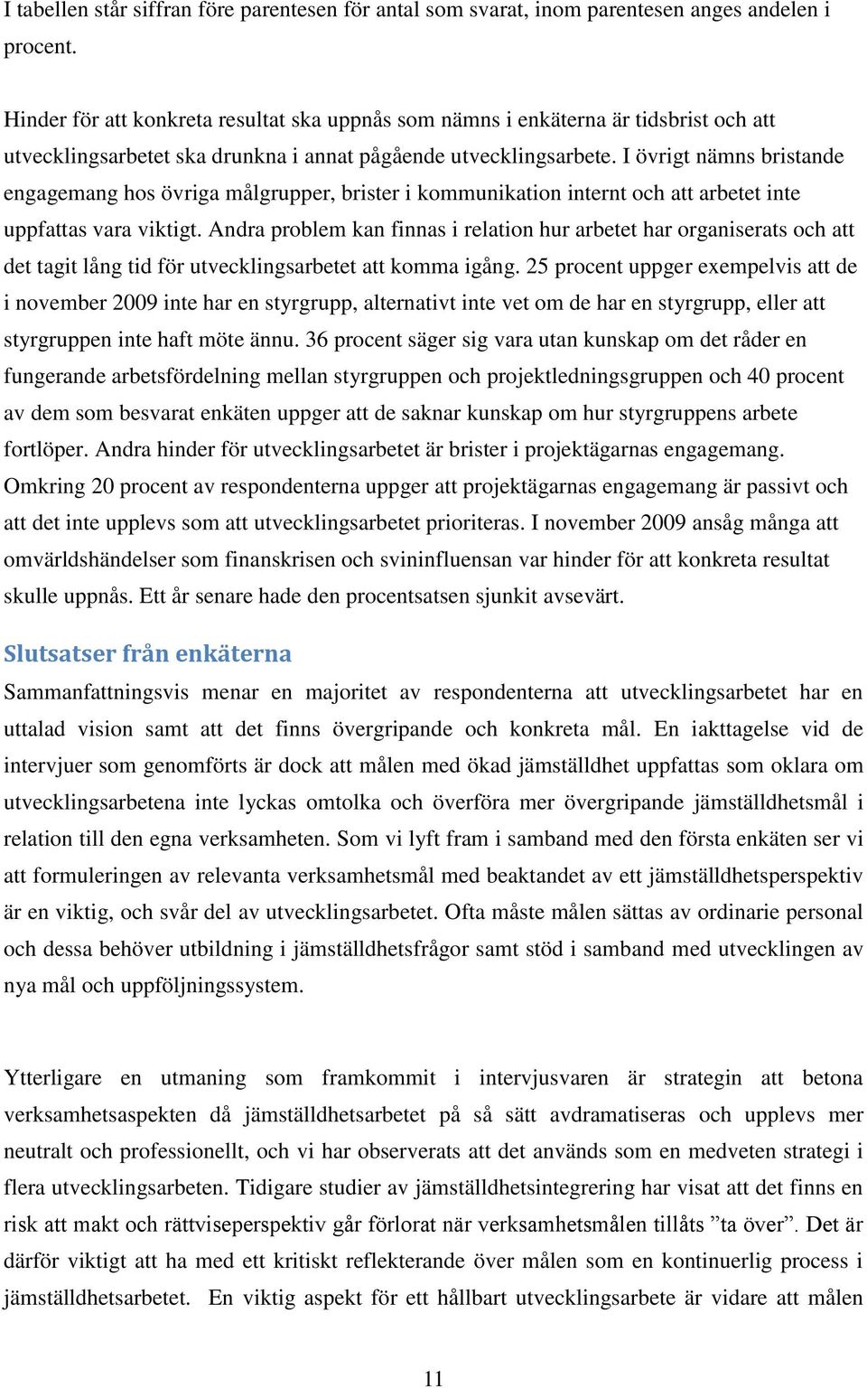 I övrigt nämns bristande engagemang hos övriga målgrupper, brister i kommunikation internt och att arbetet inte uppfattas vara viktigt.
