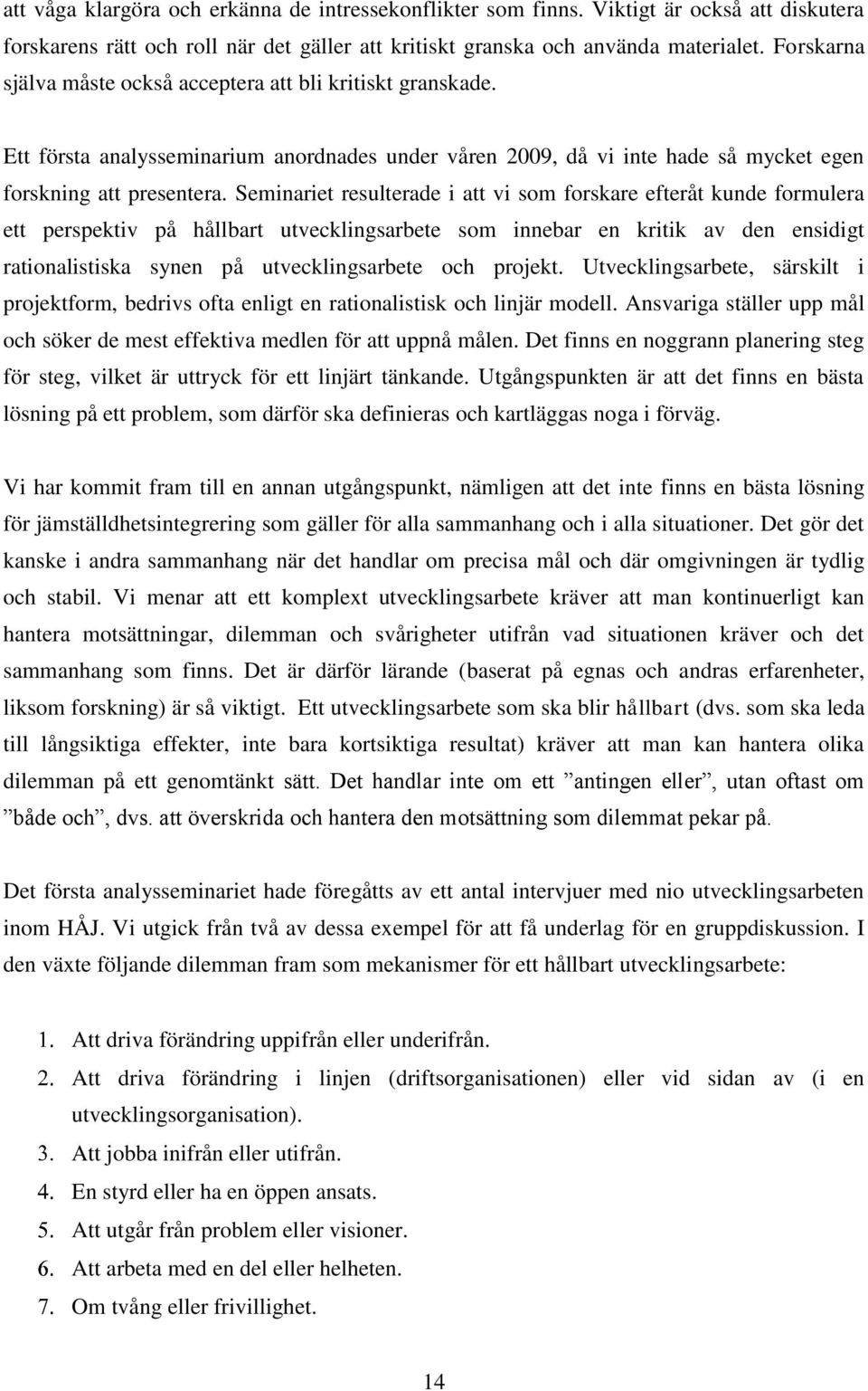 Seminariet resulterade i att vi som forskare efteråt kunde formulera ett perspektiv på hållbart utvecklingsarbete som innebar en kritik av den ensidigt rationalistiska synen på utvecklingsarbete och