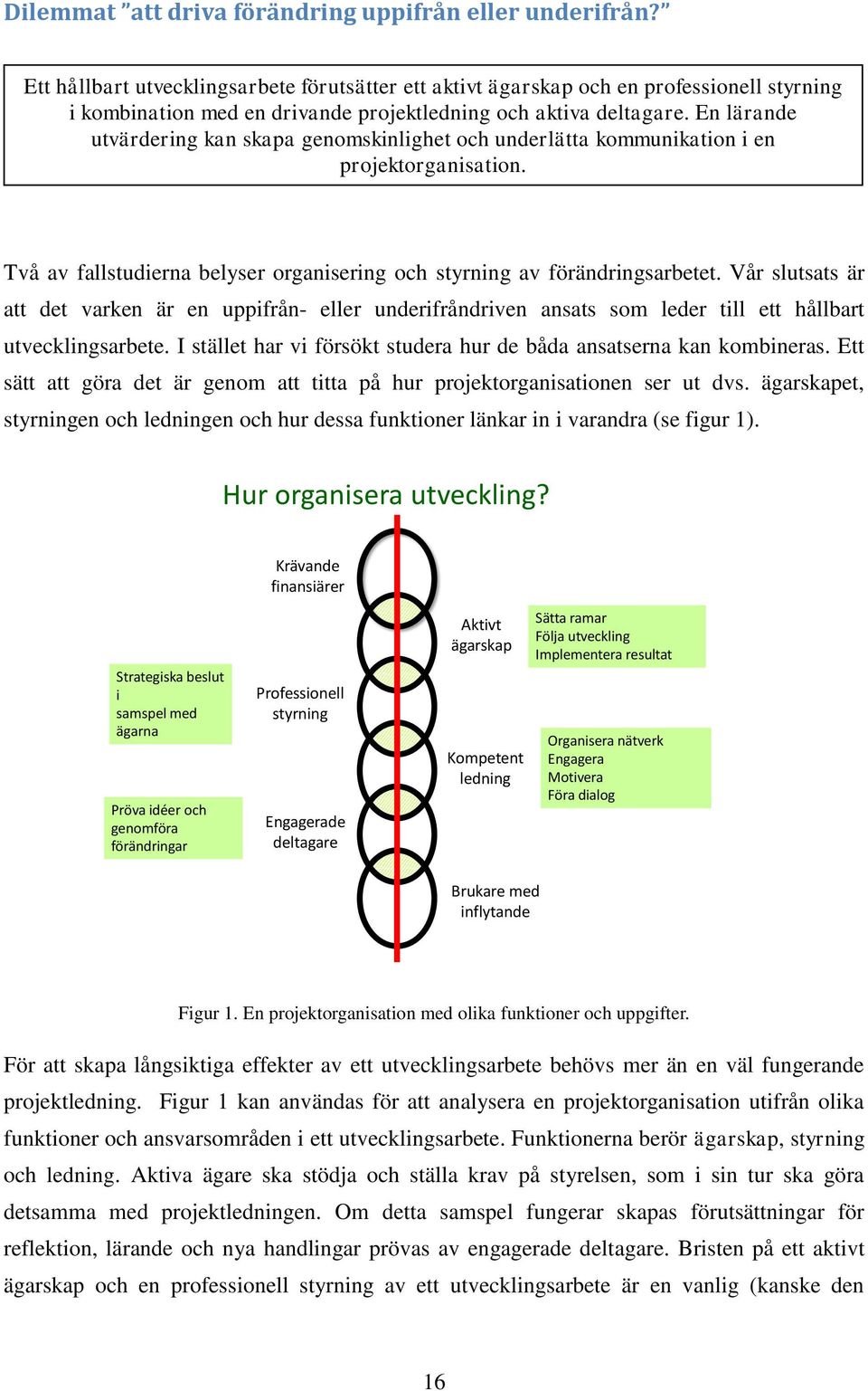En lärande utvärdering kan skapa genomskinlighet och underlätta kommunikation i en projektorganisation. Två av fallstudierna belyser organisering och styrning av förändringsarbetet.