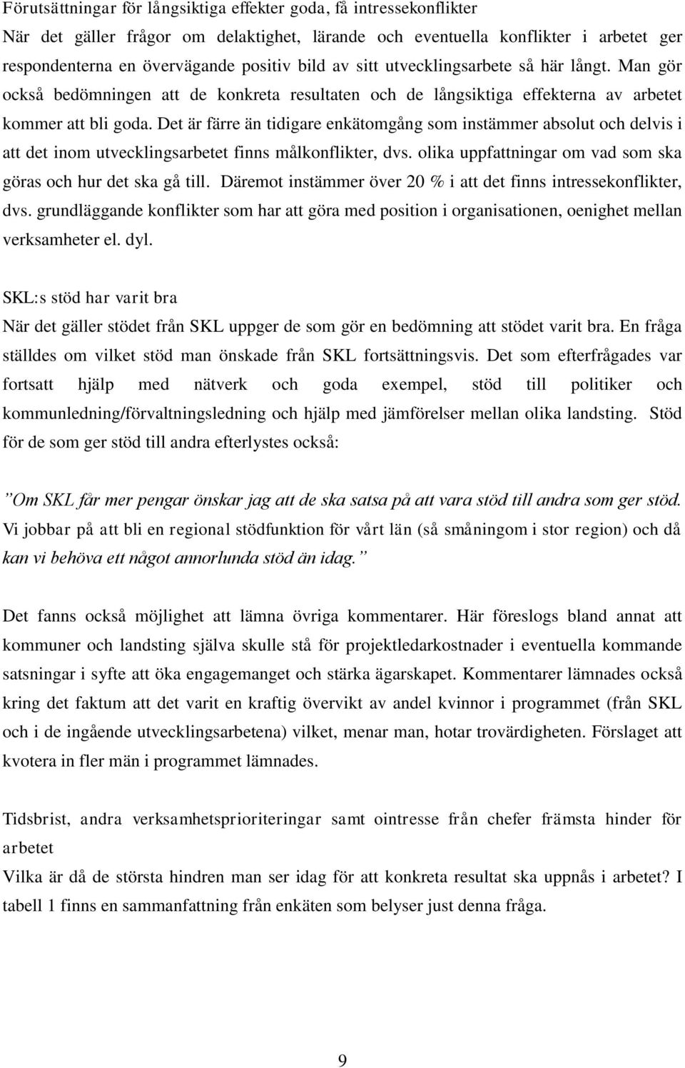 Det är färre än tidigare enkätomgång som instämmer absolut och delvis i att det inom utvecklingsarbetet finns målkonflikter, dvs. olika uppfattningar om vad som ska göras och hur det ska gå till.