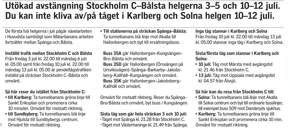 Inställd trafik mellan Stockholm C och Bålsta Från fredag 3 juli kl. 22.00 till måndag 6 juli kl. 05.00 samt från fredag 10 juli kl. 22.00 till måndag 13 juli kl. 05.00 är pendeltågstrafiken inställd på sträckan Stockholm C Bålsta och omvänt.