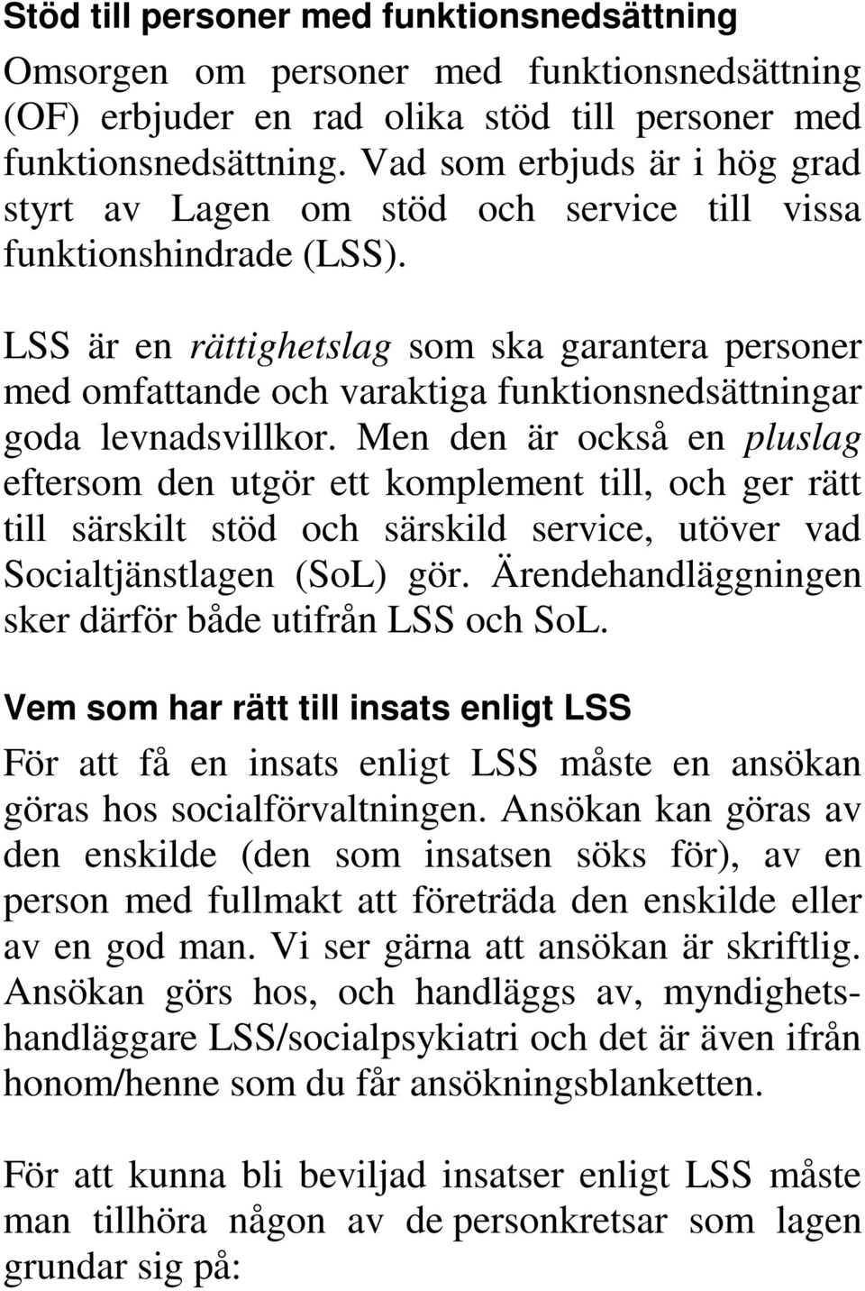 LSS är en rättighetslag som ska garantera personer med omfattande och varaktiga funktionsnedsättningar goda levnadsvillkor.