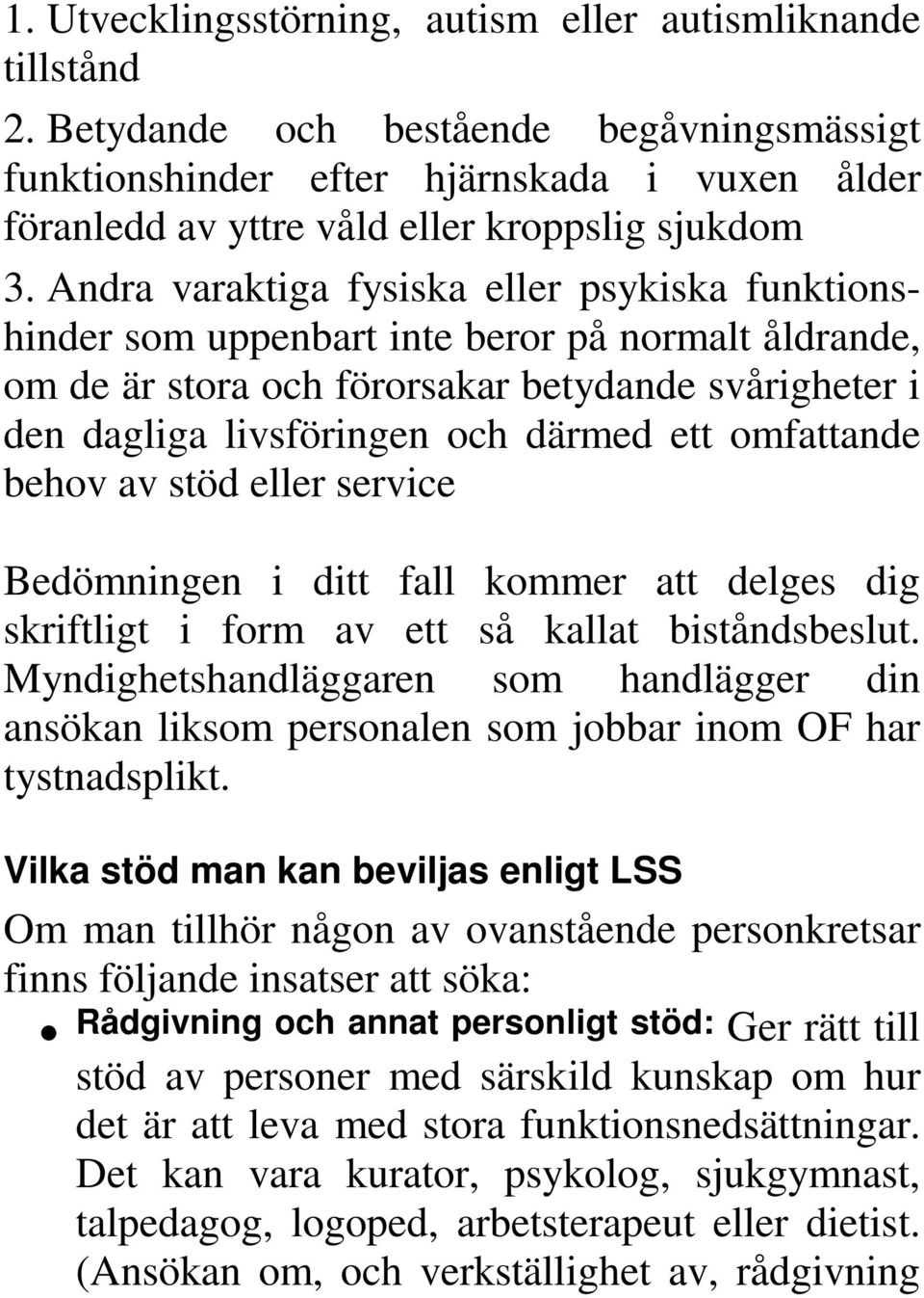 Andra varaktiga fysiska eller psykiska funktionshinder som uppenbart inte beror på normalt åldrande, om de är stora och förorsakar betydande svårigheter i den dagliga livsföringen och därmed ett