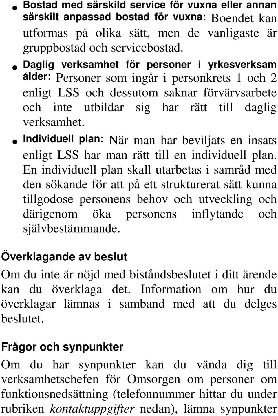 Individuell plan: När man har beviljats en insats enligt LSS har man rätt till en individuell plan.