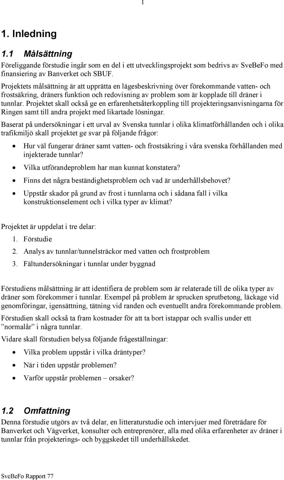 Projektet skall också ge en erfarenhetsåterkoppling till projekteringsanvisningarna för Ringen samt till andra projekt med likartade lösningar.