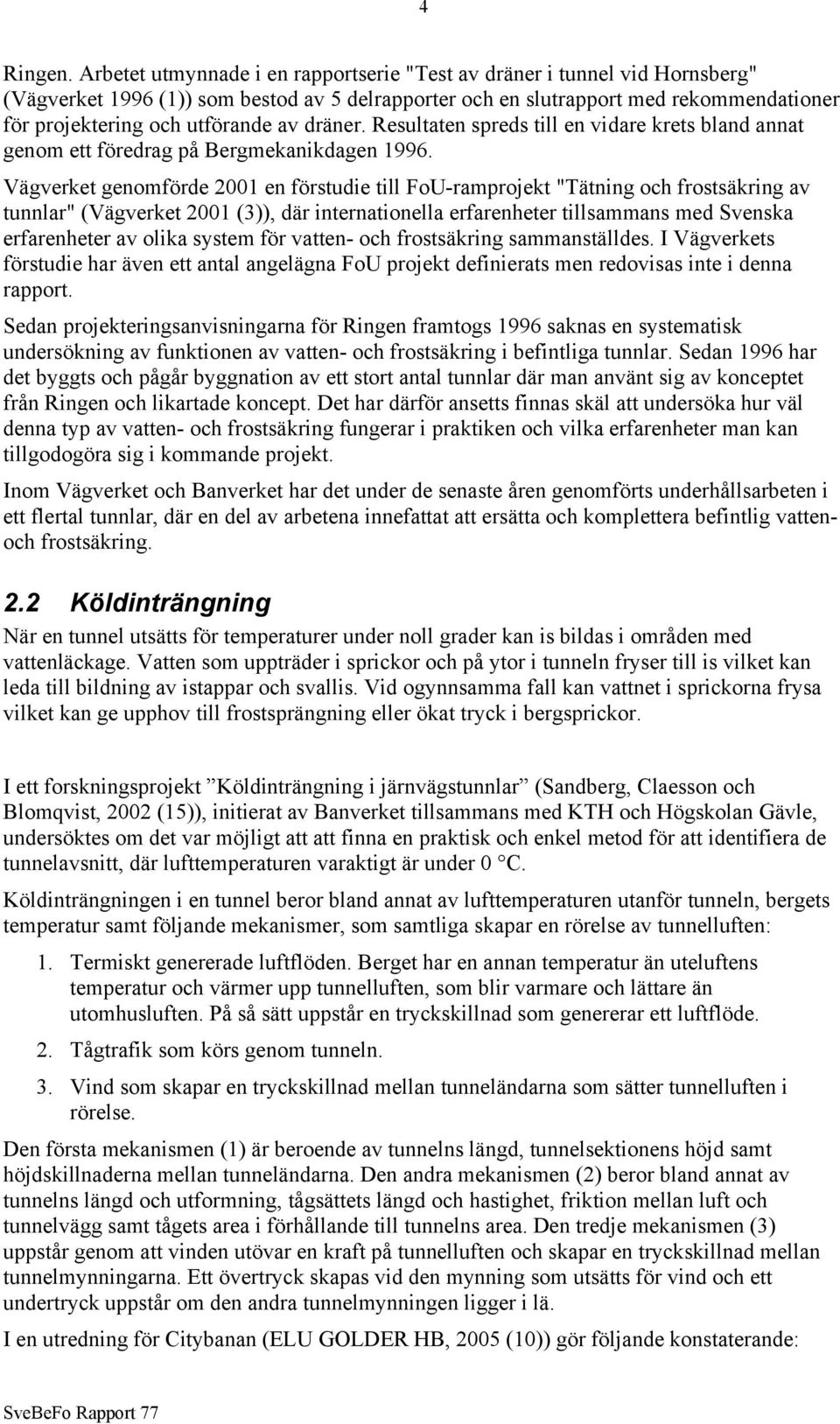 dräner. Resultaten spreds till en vidare krets bland annat genom ett föredrag på Bergmekanikdagen 1996.