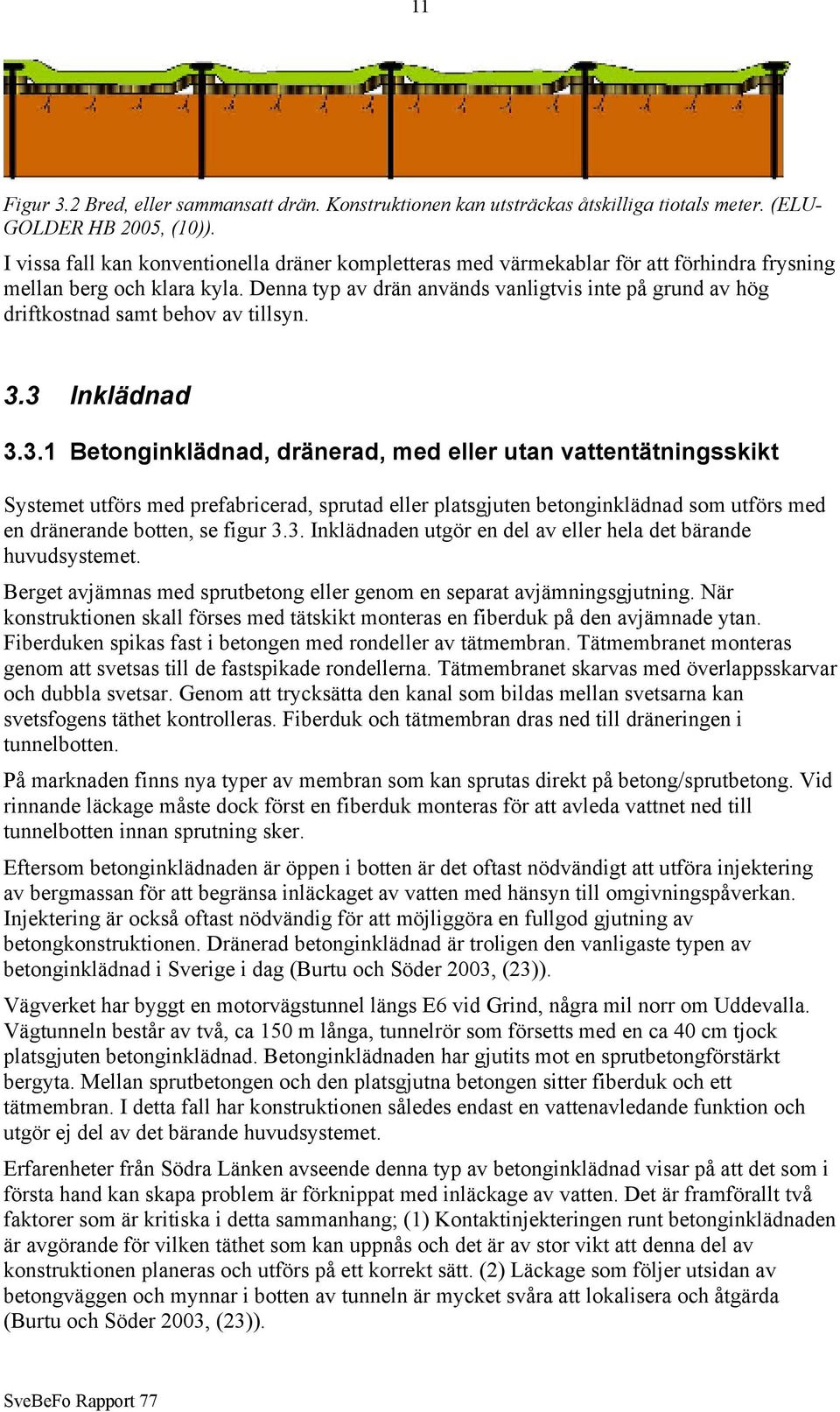 Denna typ av drän används vanligtvis inte på grund av hög driftkostnad samt behov av tillsyn. 3.