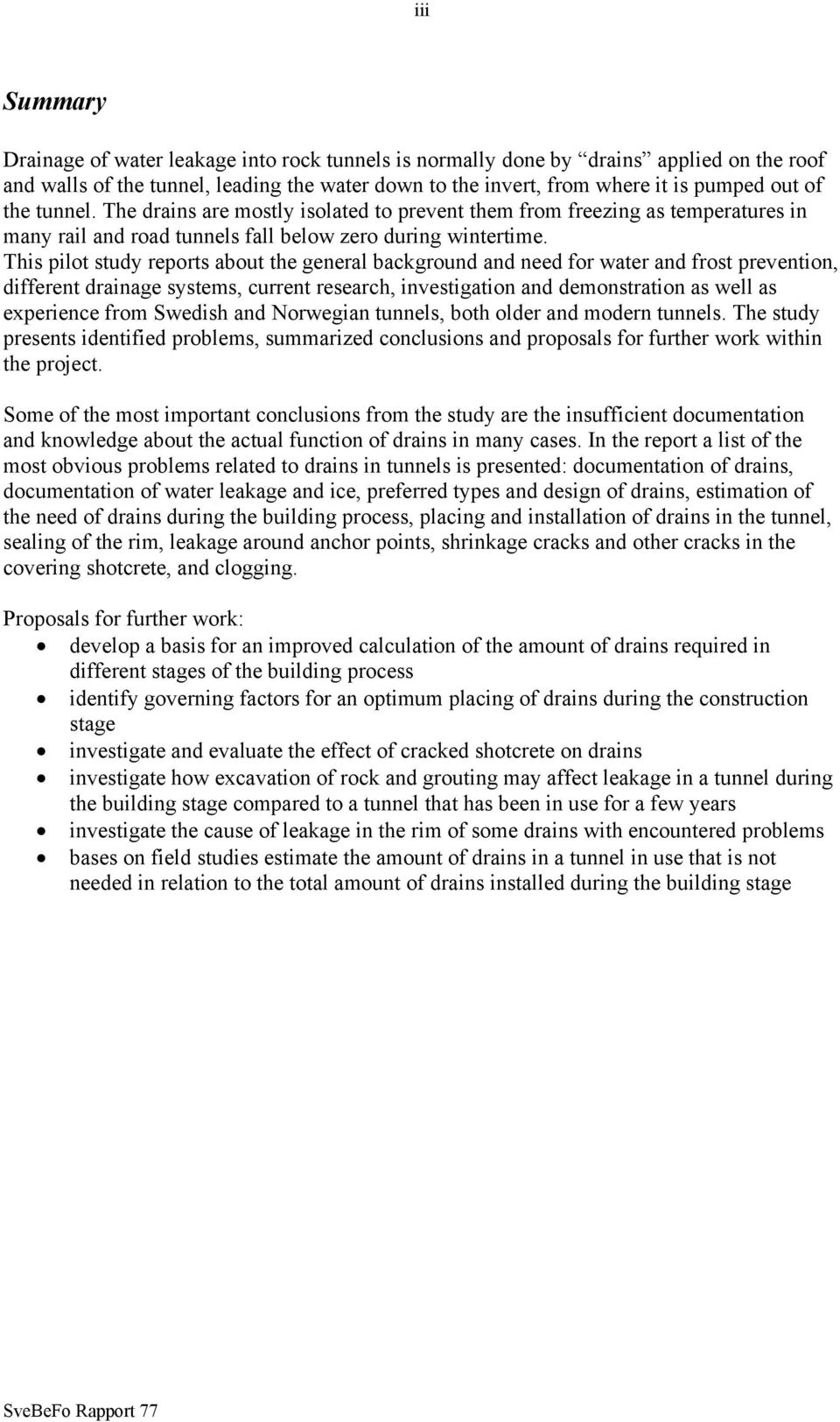 This pilot study reports about the general background and need for water and frost prevention, different drainage systems, current research, investigation and demonstration as well as experience from