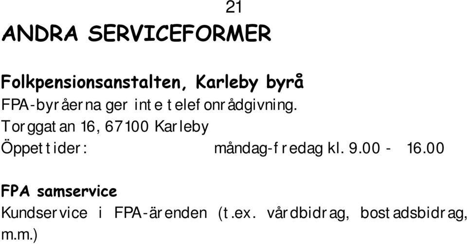 8343 251 På FPA:s servicenummer betjänas kunder per telefon mån-fre kl. 8-18: Bostadsbidrag tel. 020 692 221 Efterlevandepensioner tel. 020 692 228 Flytta till/från Finland tel.
