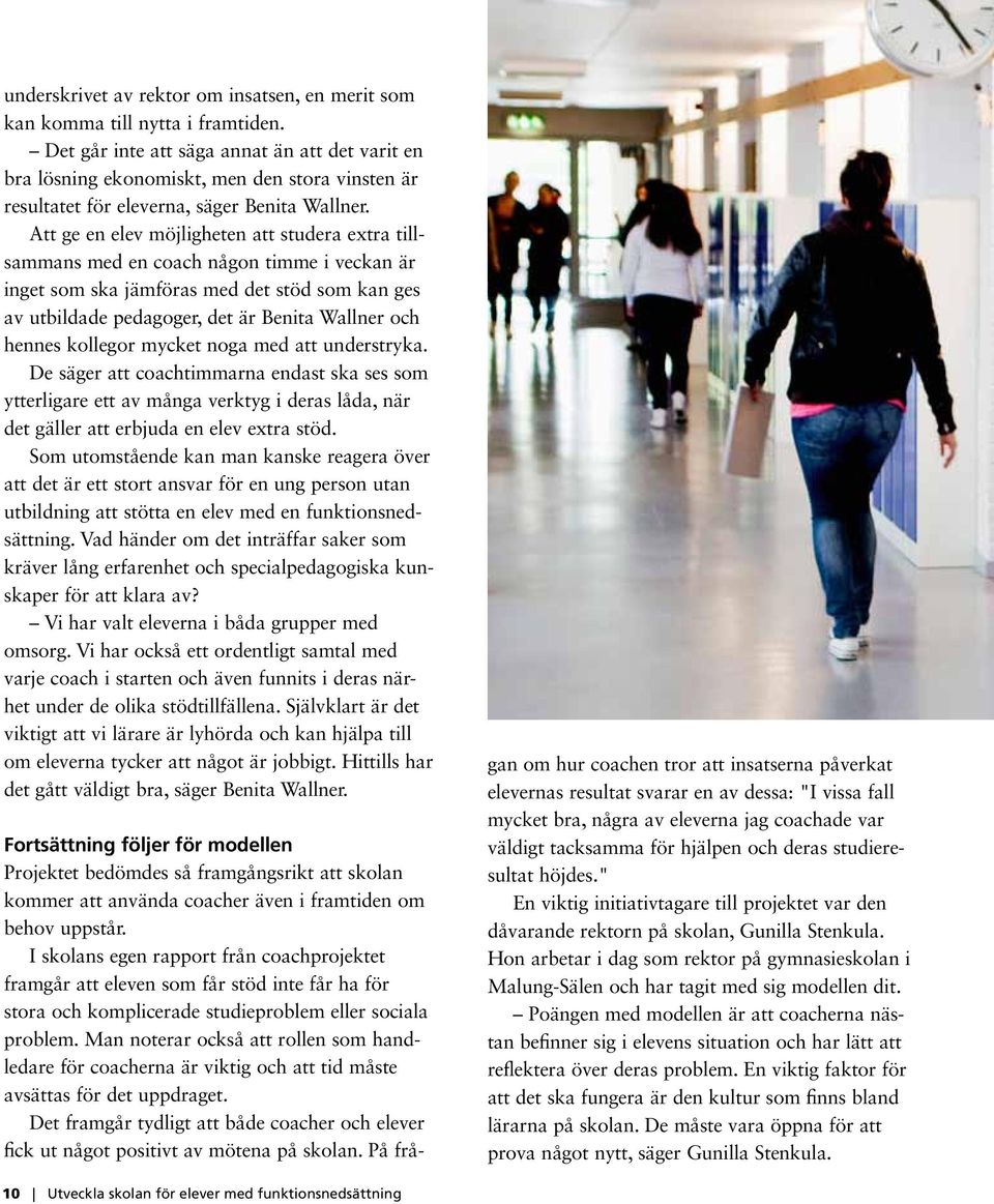 Att ge en elev möjligheten att studera extra tillsammans med en coach någon timme i veckan är inget som ska jämföras med det stöd som kan ges av utbildade pedagoger, det är Benita Wallner och hennes