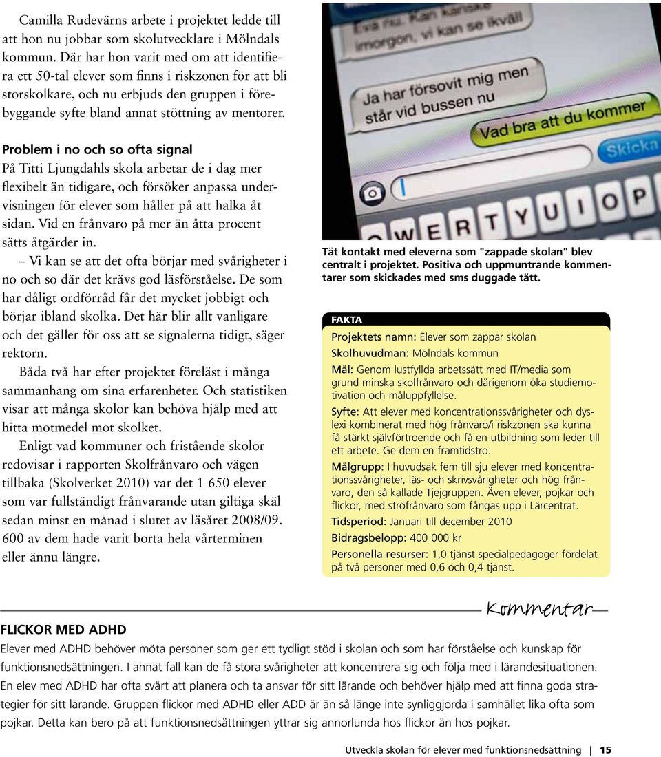 Problem i no och so ofta signal På Titti Ljungdahls skola arbetar de i dag mer flexibelt än tidigare, och försöker anpassa undervisningen för elever som håller på att halka åt sidan.