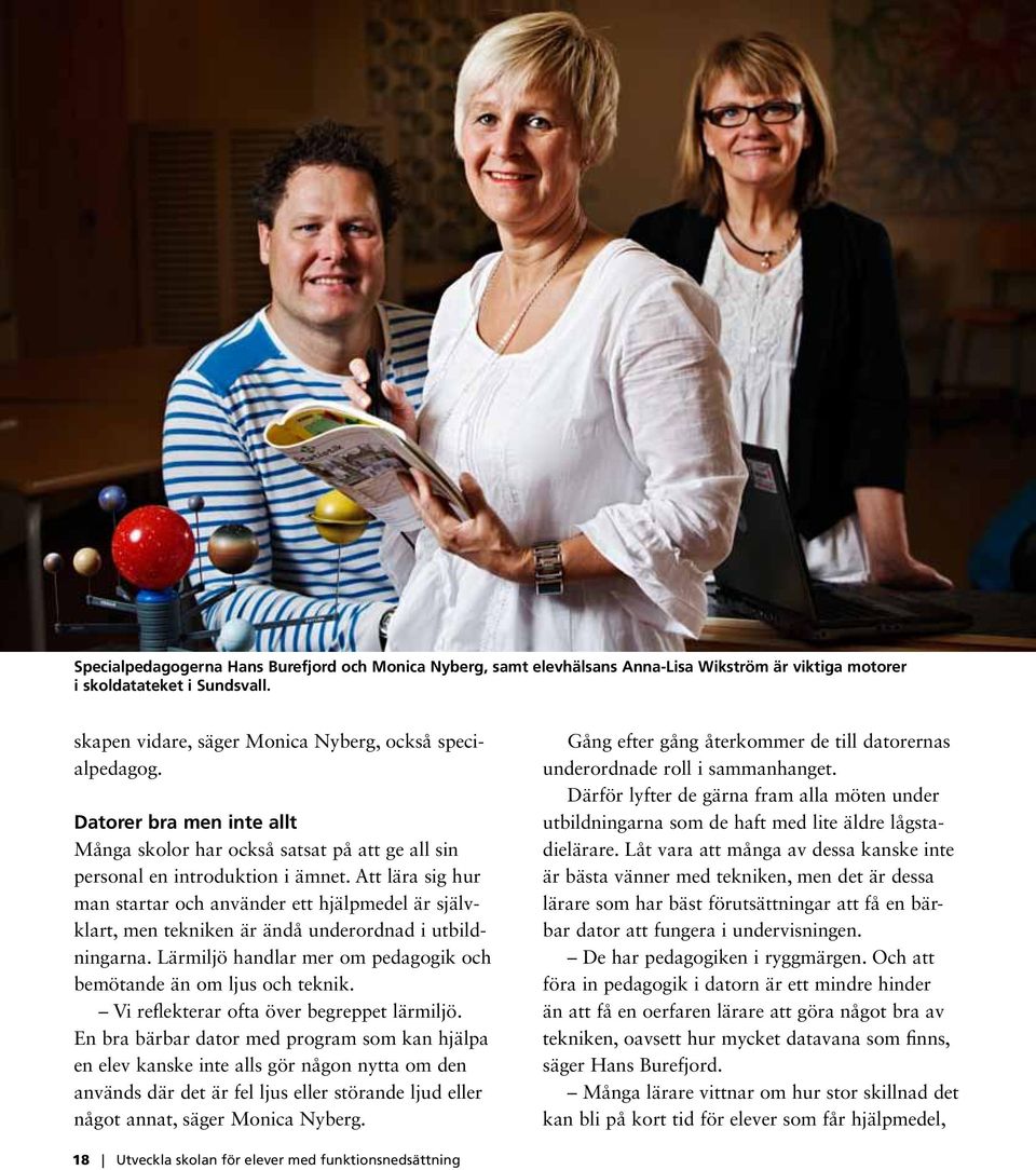 Att lära sig hur man startar och använder ett hjälpmedel är självklart, men tekniken är ändå underordnad i utbildningarna. Lärmiljö handlar mer om pedagogik och bemötande än om ljus och teknik.