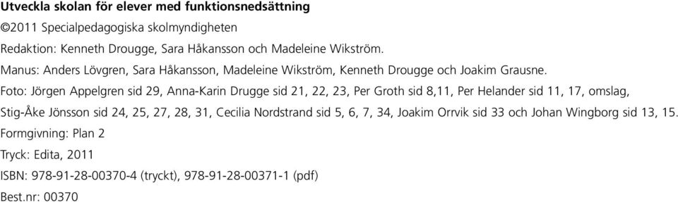 Foto: Jörgen Appelgren sid 29, Anna-Karin Drugge sid 21, 22, 23, Per Groth sid 8,11, Per Helander sid 11, 17, omslag, Stig-Åke Jönsson sid 24, 25, 27,