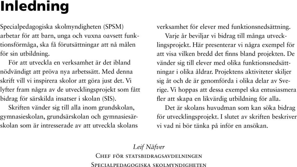 Vi lyfter fram några av de utvecklingsprojekt som fått bidrag för särskilda insatser i skolan (SIS).