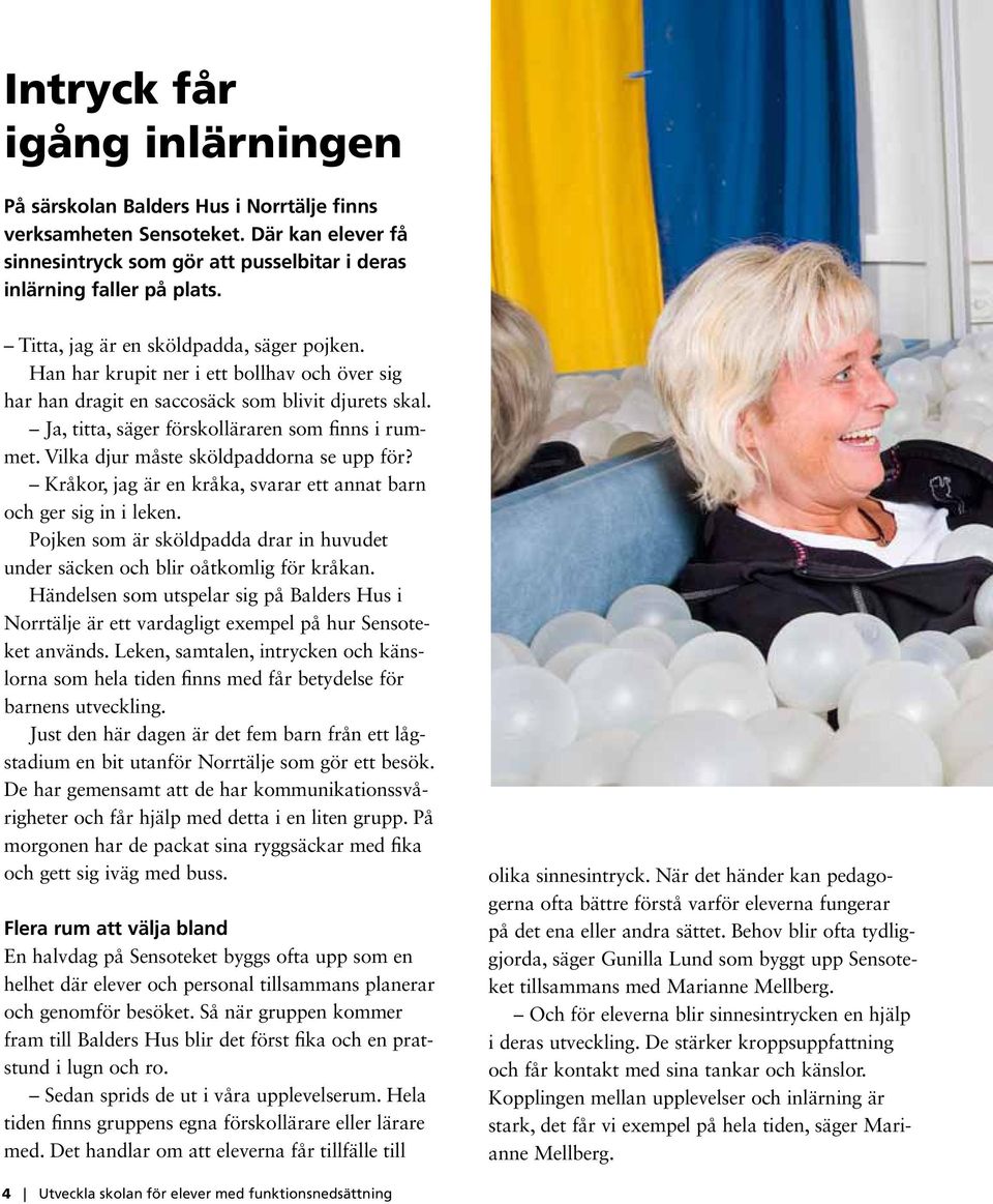 Vilka djur måste sköldpaddorna se upp för? Kråkor, jag är en kråka, svarar ett annat barn och ger sig in i leken. Pojken som är sköldpadda drar in huvudet under säcken och blir oåtkomlig för kråkan.
