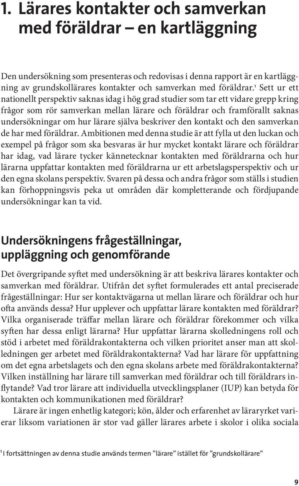 1 Sett ur ett nationellt perspektiv saknas idag i hög grad studier som tar ett vidare grepp kring frågor som rör samverkan mellan lärare och föräldrar och framförallt saknas undersökningar om hur