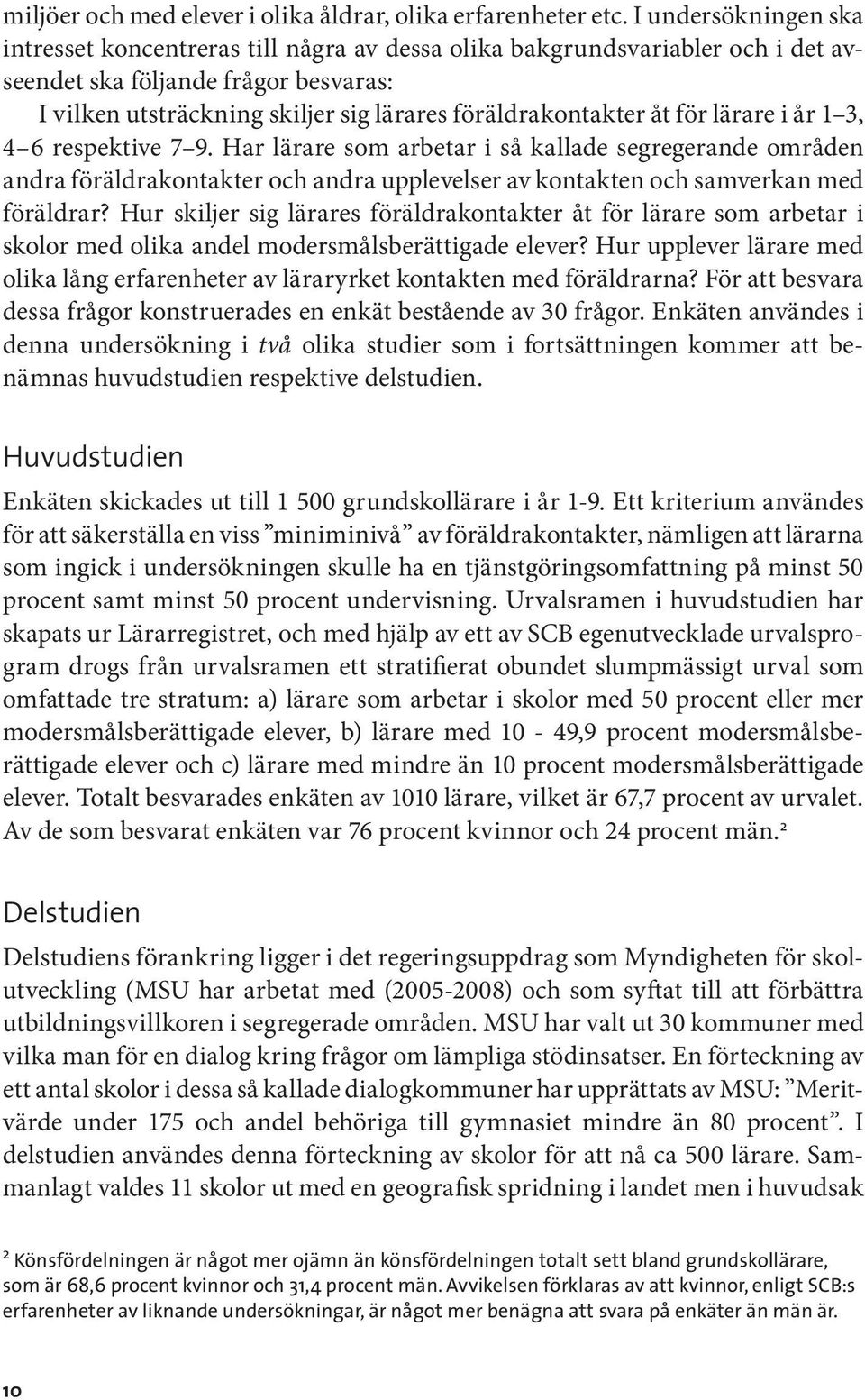 åt för lärare i år 1 3, 4 6 respektive 7 9. Har lärare som arbetar i så kallade segregerande områden andra föräldrakontakter och andra upplevelser av kontakten och samverkan med föräldrar?