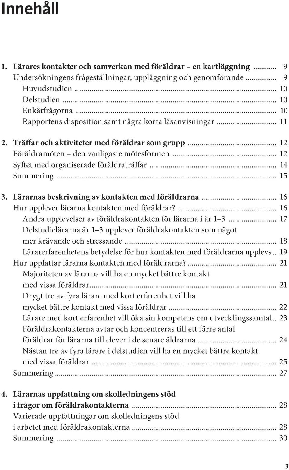 .. 12 Syftet med organiserade föräldraträffar... 14 Summering... 15 3. Lärarnas beskrivning av kontakten med föräldrarna... 16 Hur upplever lärarna kontakten med föräldrar?